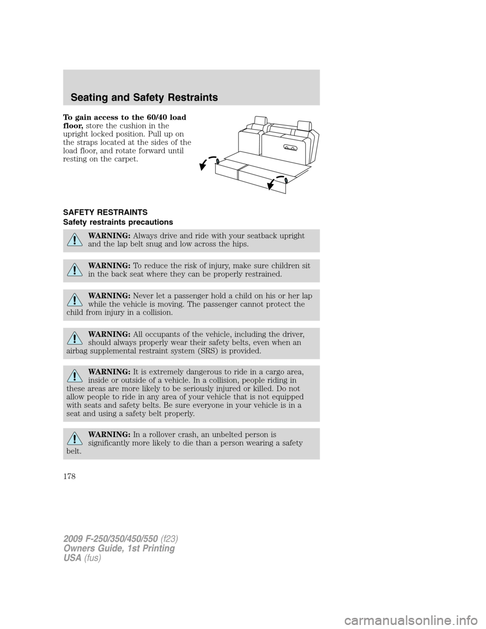 FORD SUPER DUTY 2009 2.G Owners Manual To gain access to the 60/40 load
floor,store the cushion in the
upright locked position. Pull up on
the straps located at the sides of the
load floor, and rotate forward until
resting on the carpet.
S