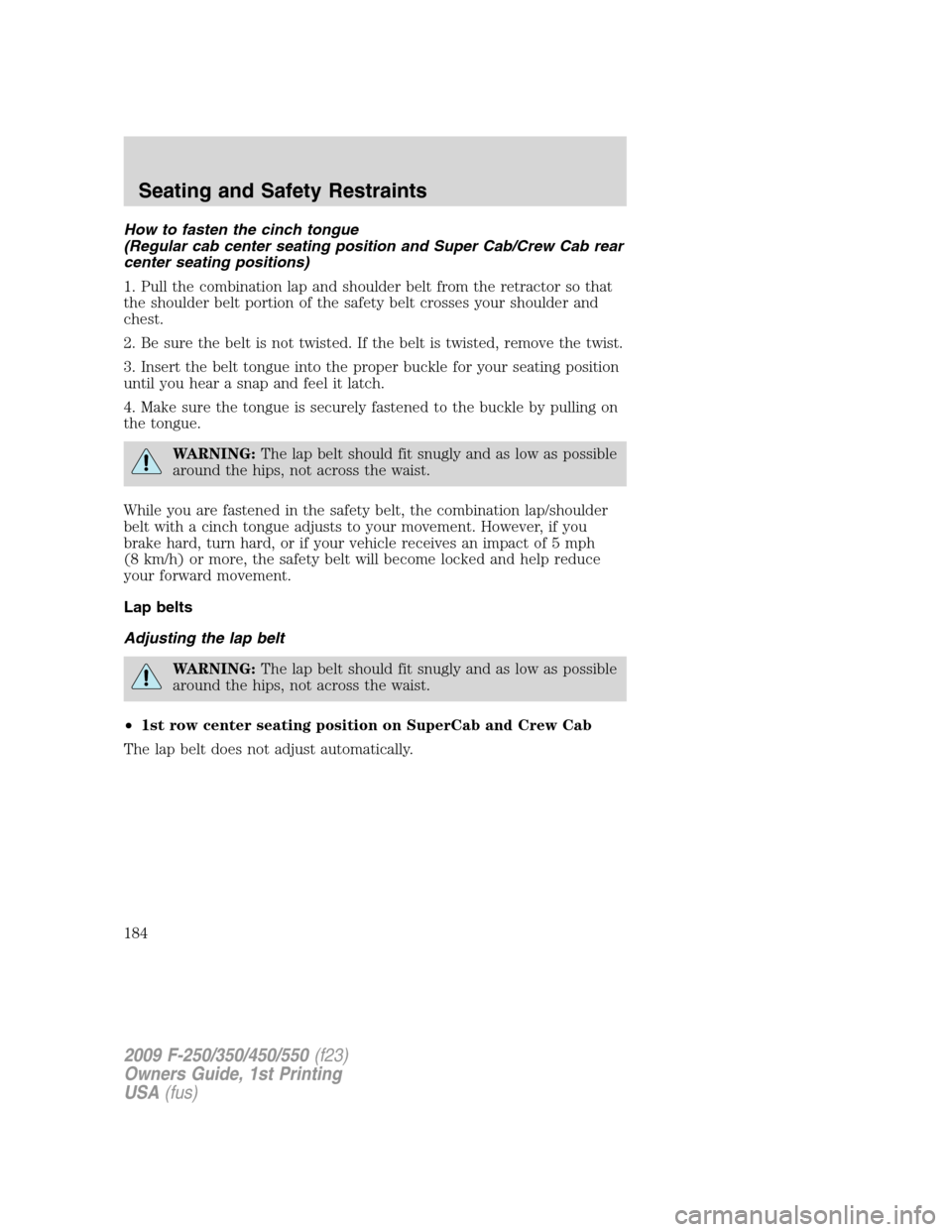 FORD SUPER DUTY 2009 2.G Owners Manual How to fasten the cinch tongue
(Regular cab center seating position and Super Cab/Crew Cab rear
center seating positions)
1. Pull the combination lap and shoulder belt from the retractor so that
the s
