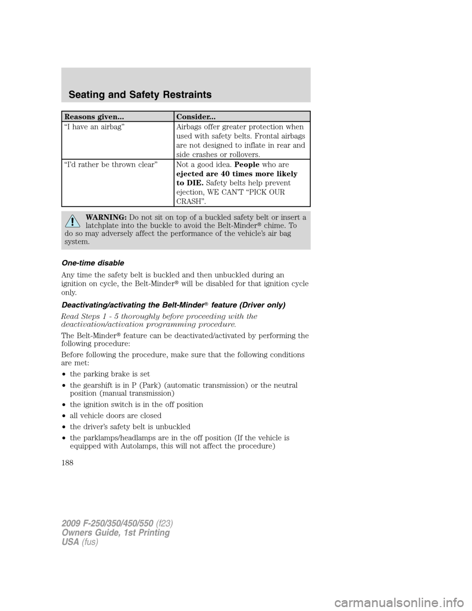 FORD SUPER DUTY 2009 2.G Owners Manual Reasons given... Consider...
“I have an airbag” Airbags offer greater protection when
used with safety belts. Frontal airbags
are not designed to inflate in rear and
side crashes or rollovers.
“ FORD SUPER DUTY 2009 2.G Owners Manual Reasons given... Consider...
“I have an airbag” Airbags offer greater protection when
used with safety belts. Frontal airbags
are not designed to inflate in rear and
side crashes or rollovers.
“