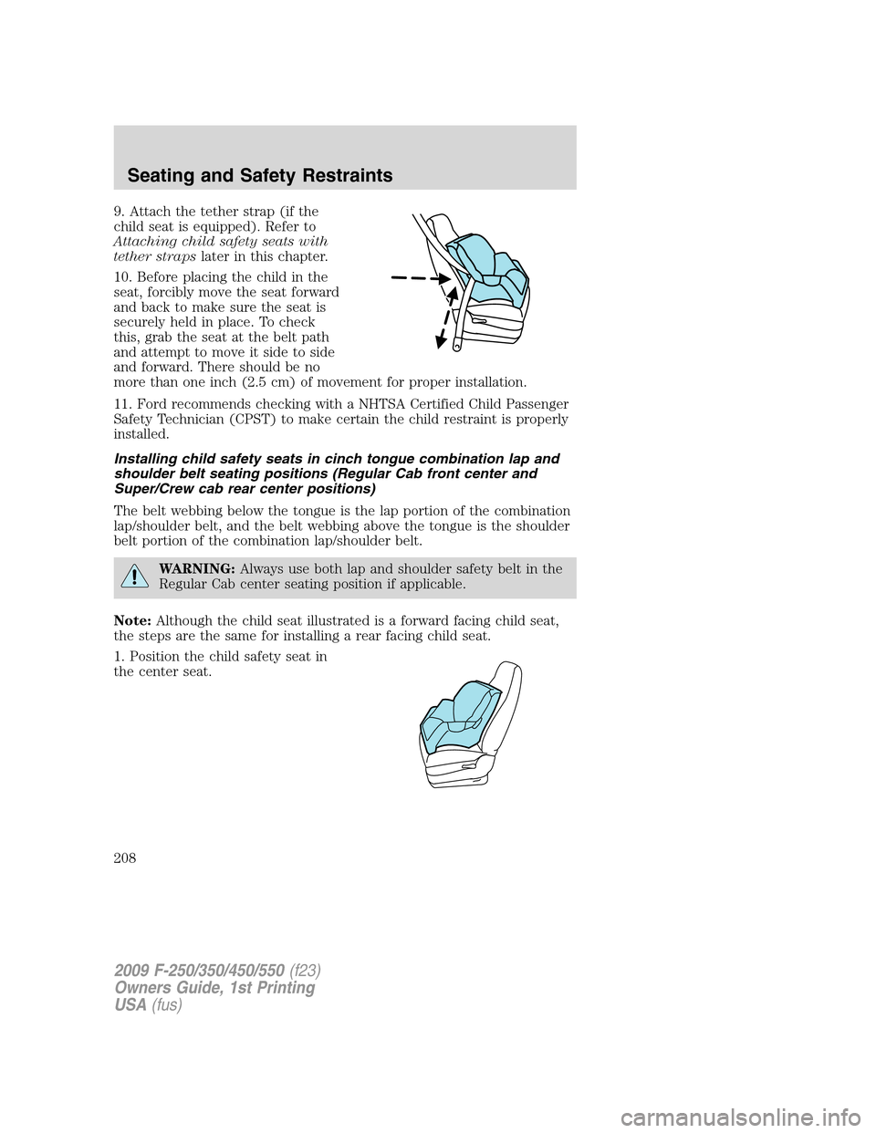 FORD SUPER DUTY 2009 2.G Owners Manual 9. Attach the tether strap (if the
child seat is equipped). Refer to
Attaching child safety seats with
tether strapslater in this chapter.
10. Before placing the child in the
seat, forcibly move the s