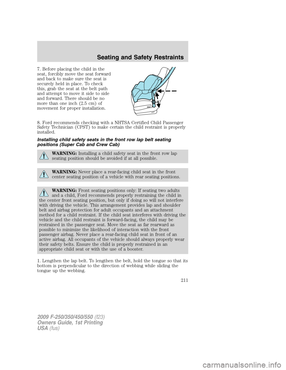 FORD SUPER DUTY 2009 2.G Owners Manual 7. Before placing the child in the
seat, forcibly move the seat forward
and back to make sure the seat is
securely held in place. To check
this, grab the seat at the belt path
and attempt to move it s