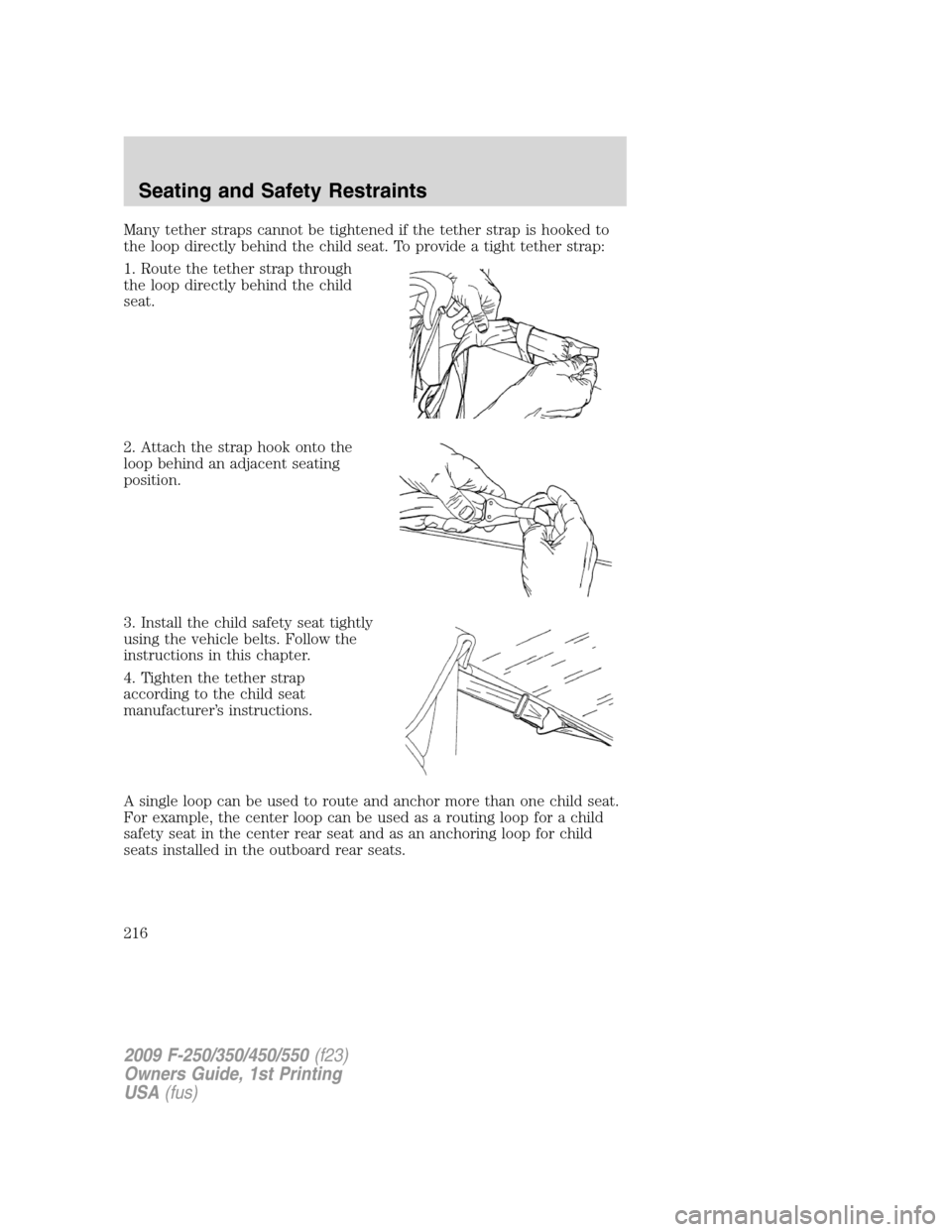 FORD SUPER DUTY 2009 2.G Owners Manual Many tether straps cannot be tightened if the tether strap is hooked to
the loop directly behind the child seat. To provide a tight tether strap:
1. Route the tether strap through
the loop directly be