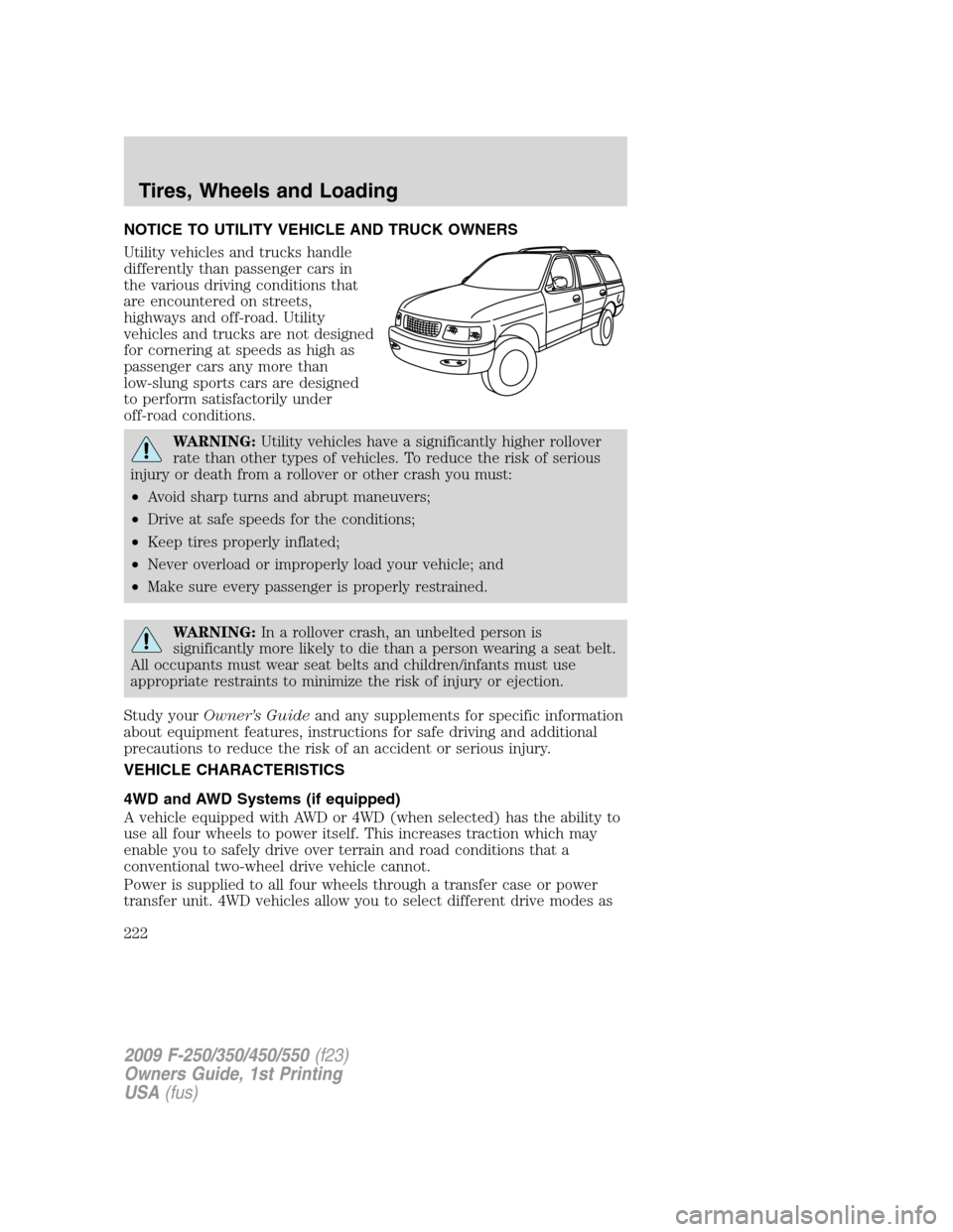 FORD SUPER DUTY 2009 2.G Owners Manual NOTICE TO UTILITY VEHICLE AND TRUCK OWNERS
Utility vehicles and trucks handle
differently than passenger cars in
the various driving conditions that
are encountered on streets,
highways and off-road. 