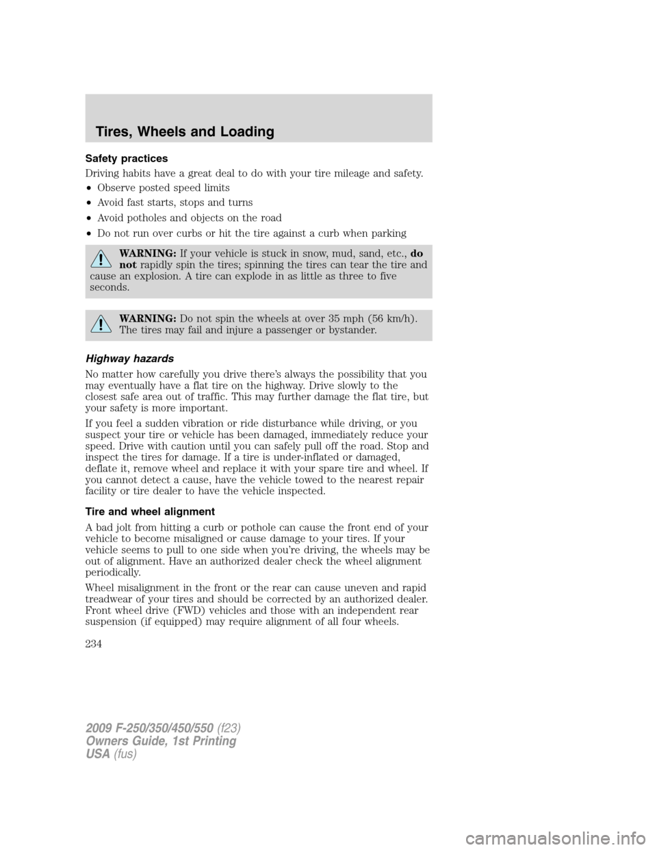FORD SUPER DUTY 2009 2.G Owners Manual Safety practices
Driving habits have a great deal to do with your tire mileage and safety.
•Observe posted speed limits
•Avoid fast starts, stops and turns
•Avoid potholes and objects on the roa