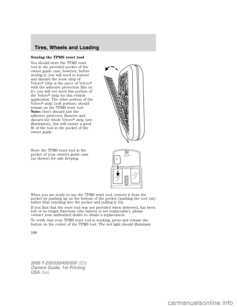 FORD SUPER DUTY 2009 2.G Owners Manual Storing the TPMS reset tool
You should store the TPMS reset
tool in the provided pocket of the
owner guide case; however, before
storing it, you will need to remove
and discard the loose strip of
Velc FORD SUPER DUTY 2009 2.G Owners Manual Storing the TPMS reset tool
You should store the TPMS reset
tool in the provided pocket of the
owner guide case; however, before
storing it, you will need to remove
and discard the loose strip of
Velc