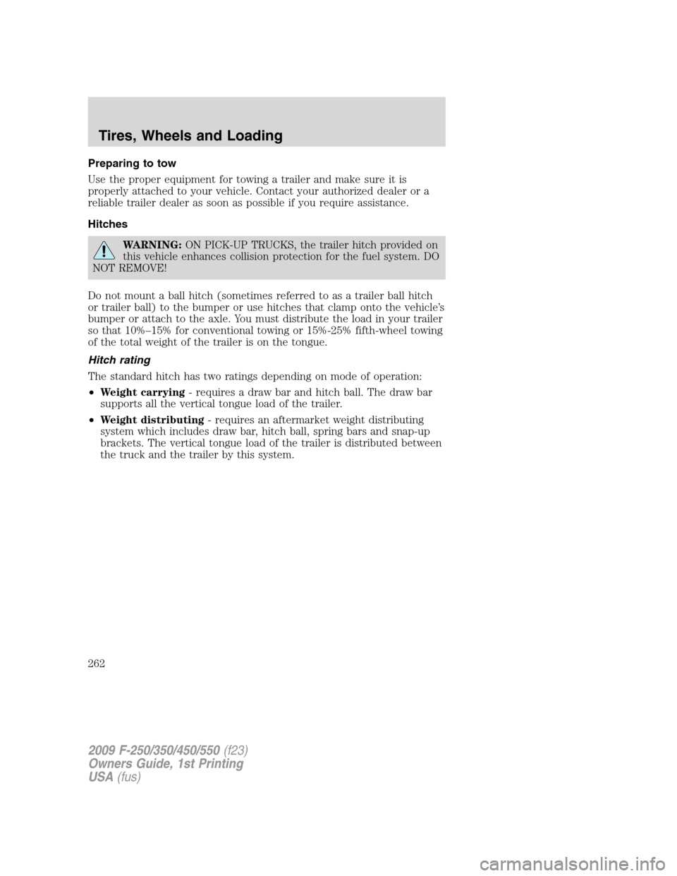 FORD SUPER DUTY 2009 2.G Owners Manual Preparing to tow
Use the proper equipment for towing a trailer and make sure it is
properly attached to your vehicle. Contact your authorized dealer or a
reliable trailer dealer as soon as possible if