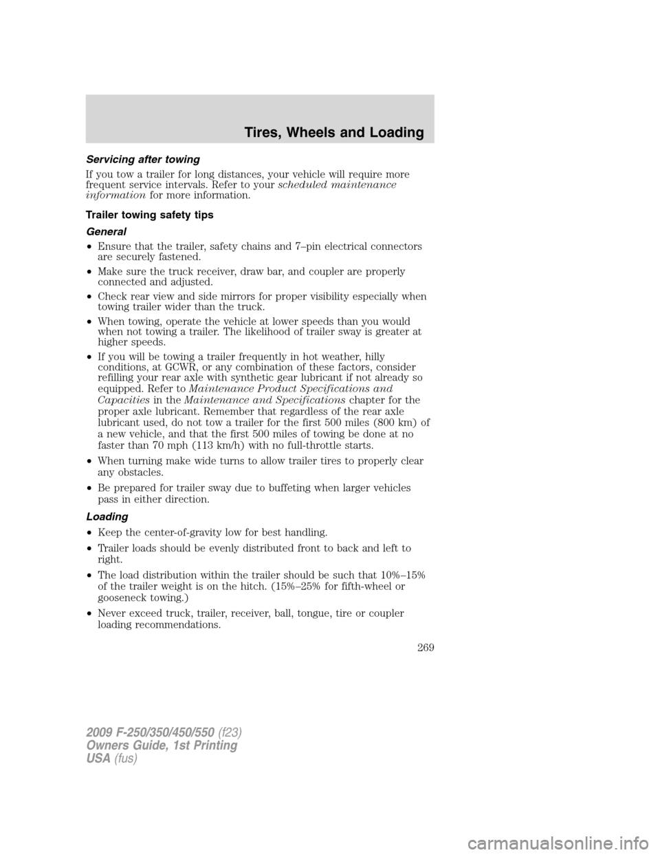 FORD SUPER DUTY 2009 2.G Owners Manual Servicing after towing
If you tow a trailer for long distances, your vehicle will require more
frequent service intervals. Refer to yourscheduled maintenance
informationfor more information.
Trailer t