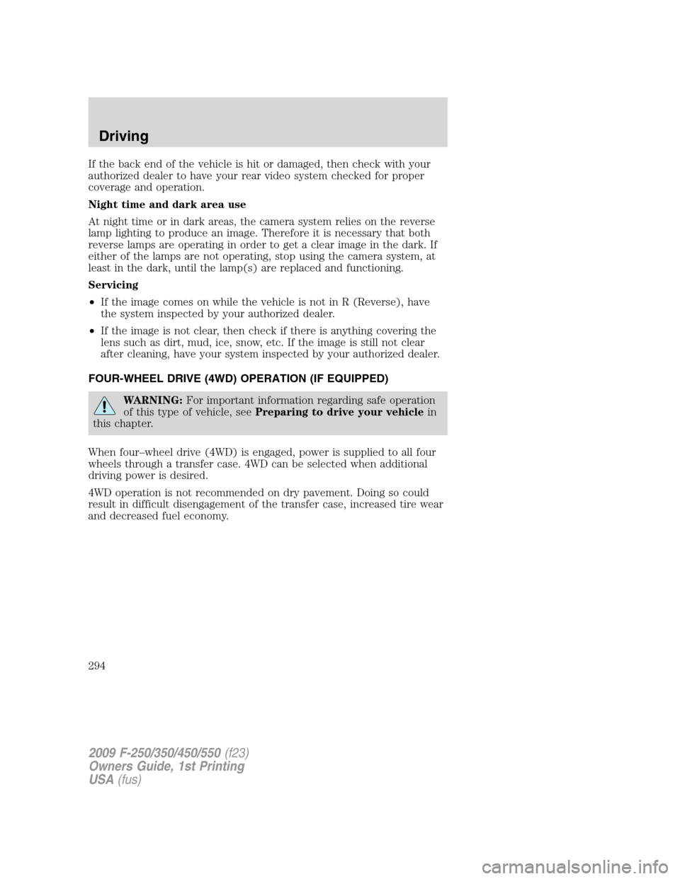 FORD SUPER DUTY 2009 2.G Owners Manual If the back end of the vehicle is hit or damaged, then check with your
authorized dealer to have your rear video system checked for proper
coverage and operation.
Night time and dark area use
At night