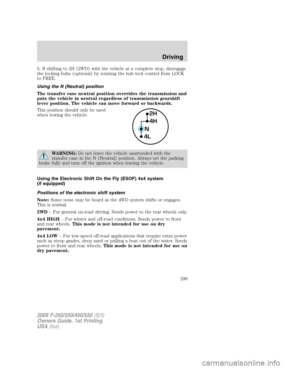 FORD SUPER DUTY 2009 2.G Owners Manual 5. If shifting to 2H (2WD) with the vehicle at a complete stop, disengage
the locking hubs (optional) by rotating the hub lock control from LOCK
to FREE.
Using the N (Neutral) position
The transfer ca