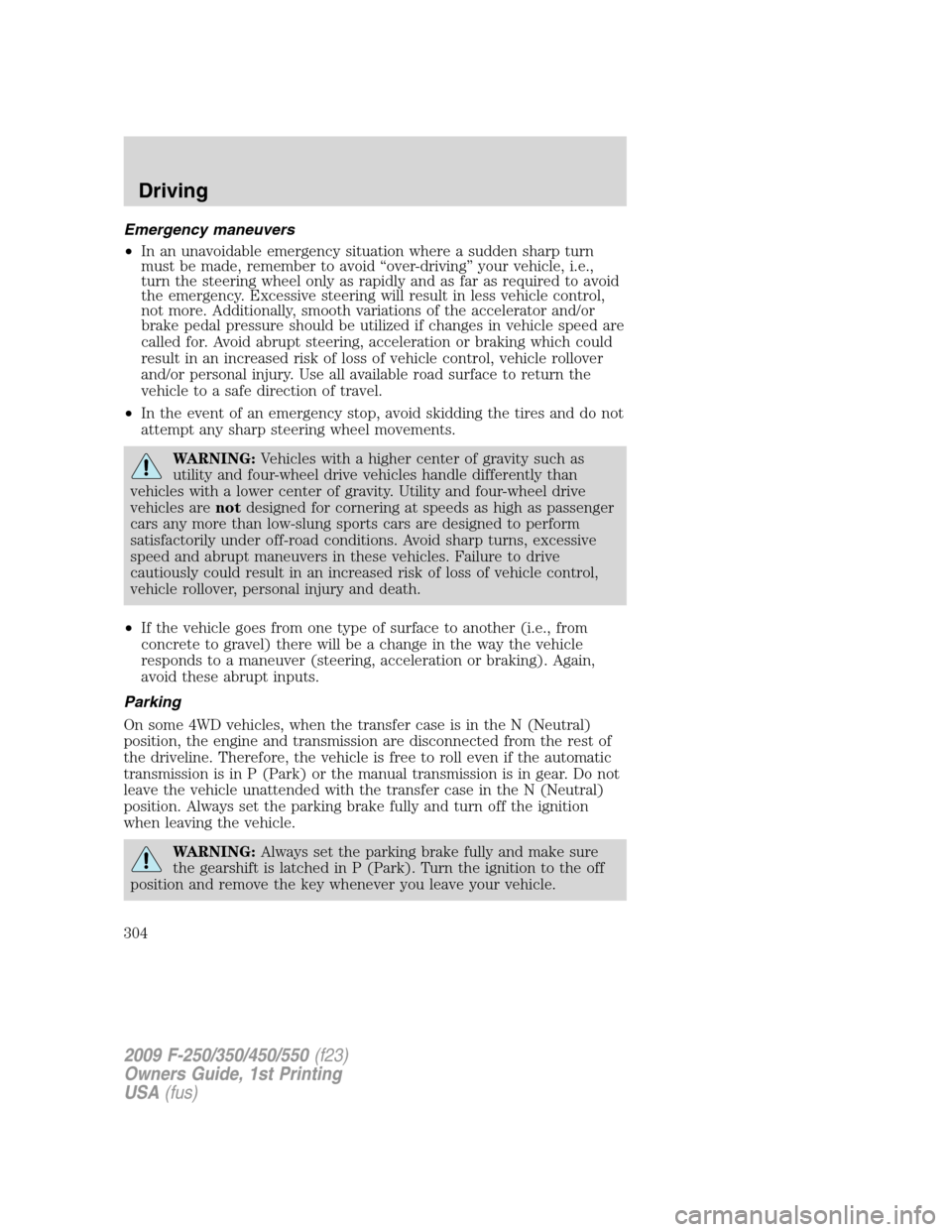 FORD SUPER DUTY 2009 2.G Owners Manual Emergency maneuvers
•In an unavoidable emergency situation where a sudden sharp turn
must be made, remember to avoid “over-driving” your vehicle, i.e.,
turn the steering wheel only as rapidly an FORD SUPER DUTY 2009 2.G Owners Manual Emergency maneuvers
•In an unavoidable emergency situation where a sudden sharp turn
must be made, remember to avoid “over-driving” your vehicle, i.e.,
turn the steering wheel only as rapidly an