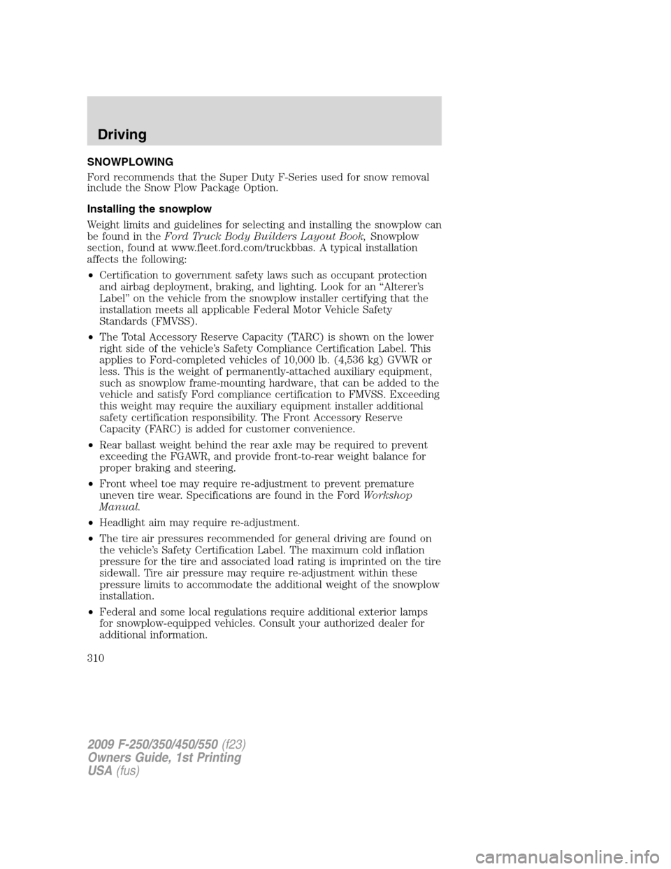 FORD SUPER DUTY 2009 2.G Owners Manual SNOWPLOWING
Ford recommends that the Super Duty F-Series used for snow removal
include the Snow Plow Package Option.
Installing the snowplow
Weight limits and guidelines for selecting and installing t FORD SUPER DUTY 2009 2.G Owners Manual SNOWPLOWING
Ford recommends that the Super Duty F-Series used for snow removal
include the Snow Plow Package Option.
Installing the snowplow
Weight limits and guidelines for selecting and installing t