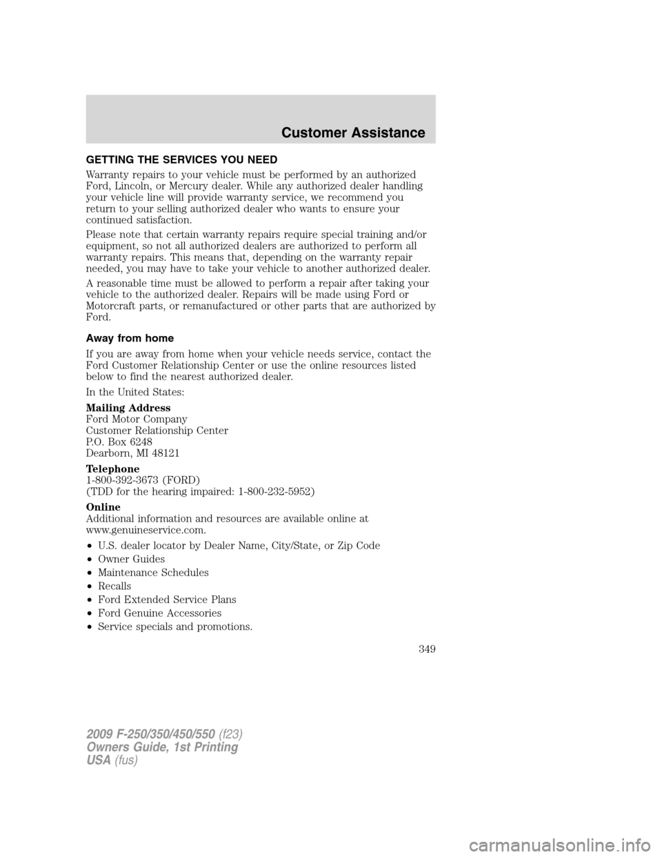 FORD SUPER DUTY 2009 2.G Owners Manual GETTING THE SERVICES YOU NEED
Warranty repairs to your vehicle must be performed by an authorized
Ford, Lincoln, or Mercury dealer. While any authorized dealer handling
your vehicle line will provide 