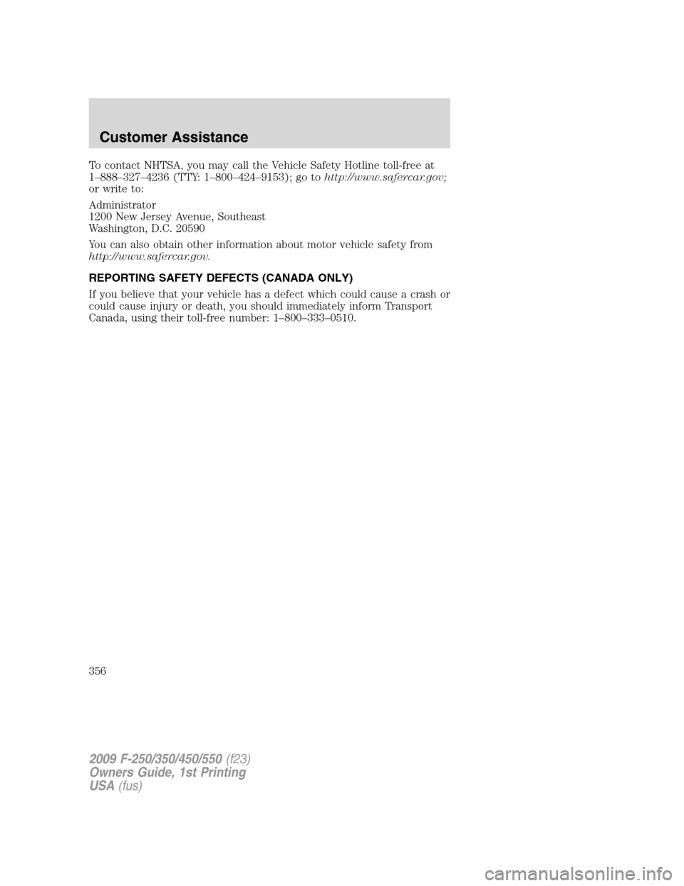 FORD SUPER DUTY 2009 2.G Owners Manual To contact NHTSA, you may call the Vehicle Safety Hotline toll-free at
1–888–327–4236 (TTY: 1–800–424–9153); go tohttp://www.safercar.gov;
or write to:
Administrator
1200 New Jersey Avenue