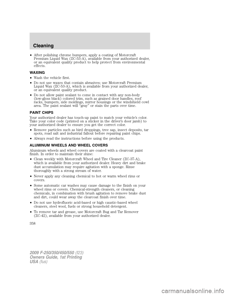 FORD SUPER DUTY 2009 2.G Owners Manual •After polishing chrome bumpers, apply a coating of Motorcraft
Premium Liquid Wax (ZC-53-A), available from your authorized dealer,
or an equivalent quality product to help protect from environmenta