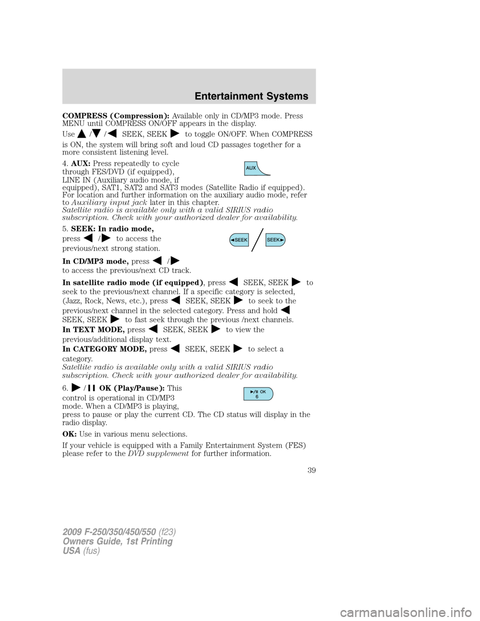 FORD SUPER DUTY 2009 2.G Owners Manual COMPRESS (Compression):Available only in CD/MP3 mode. Press
MENU until COMPRESS ON/OFF appears in the display.
Use
//SEEK, SEEKto toggle ON/OFF. When COMPRESS
is ON, the system will bring soft and lou FORD SUPER DUTY 2009 2.G Owners Manual COMPRESS (Compression):Available only in CD/MP3 mode. Press
MENU until COMPRESS ON/OFF appears in the display.
Use
//SEEK, SEEKto toggle ON/OFF. When COMPRESS
is ON, the system will bring soft and lou
