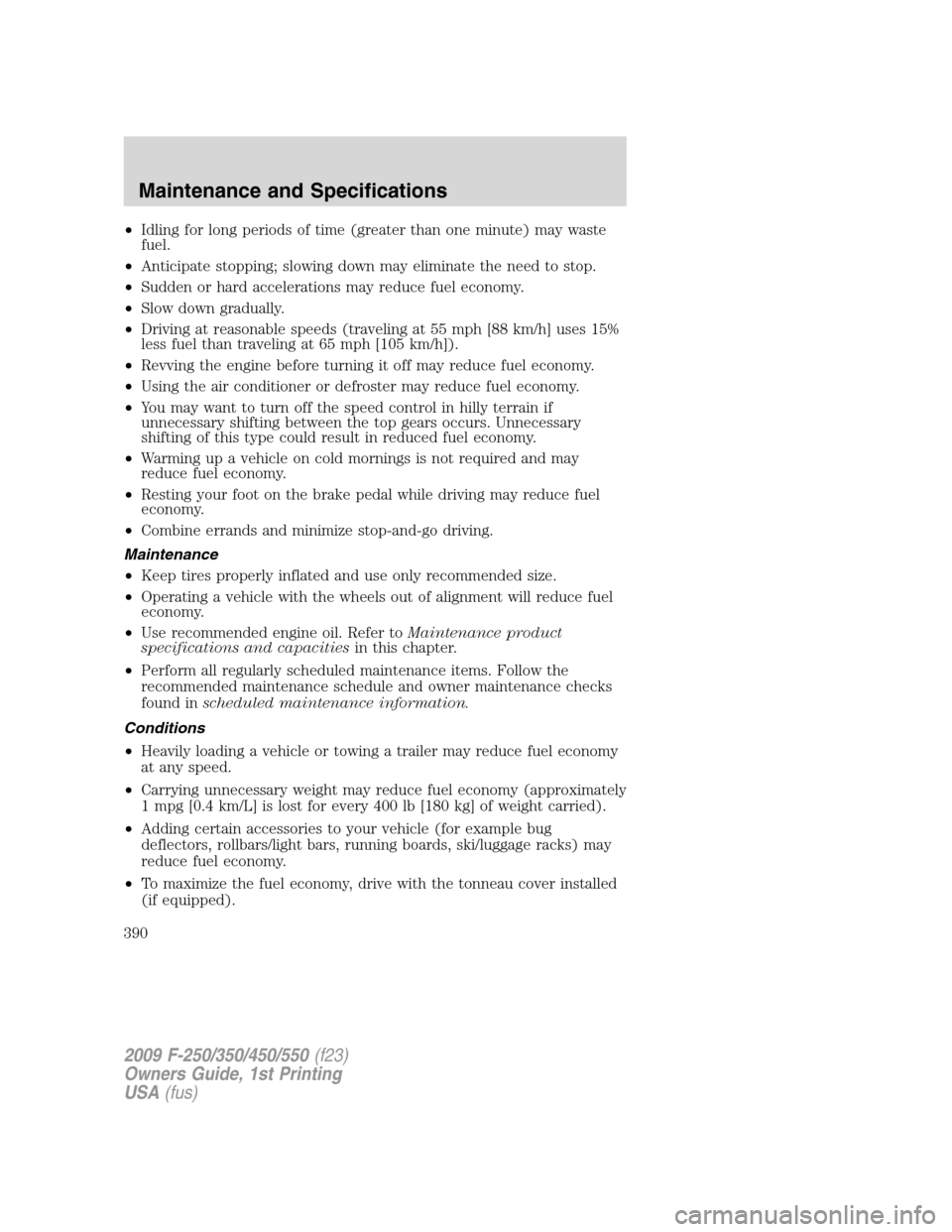 FORD SUPER DUTY 2009 2.G Owners Manual •Idling for long periods of time (greater than one minute) may waste
fuel.
•Anticipate stopping; slowing down may eliminate the need to stop.
•Sudden or hard accelerations may reduce fuel econom