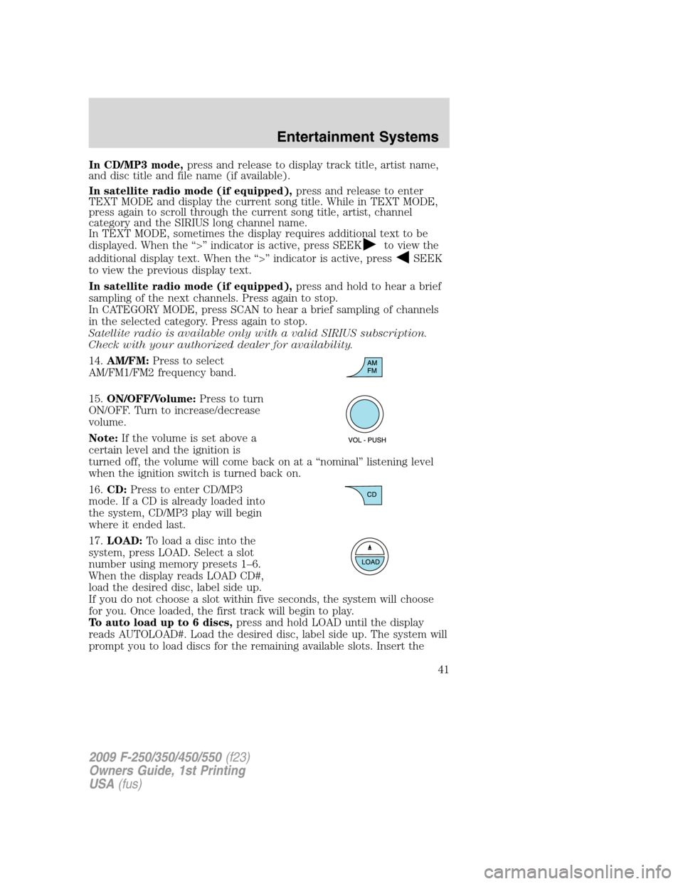FORD SUPER DUTY 2009 2.G Owners Manual In CD/MP3 mode,press and release to display track title, artist name,
and disc title and file name (if available).
In satellite radio mode (if equipped),press and release to enter
TEXT MODE and displa