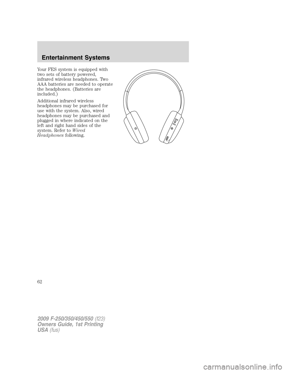 FORD SUPER DUTY 2009 2.G Owners Manual Your FES system is equipped with
two sets of battery powered,
infrared wireless headphones. Two
AAA batteries are needed to operate
the headphones. (Batteries are
included.)
Additional infrared wirele