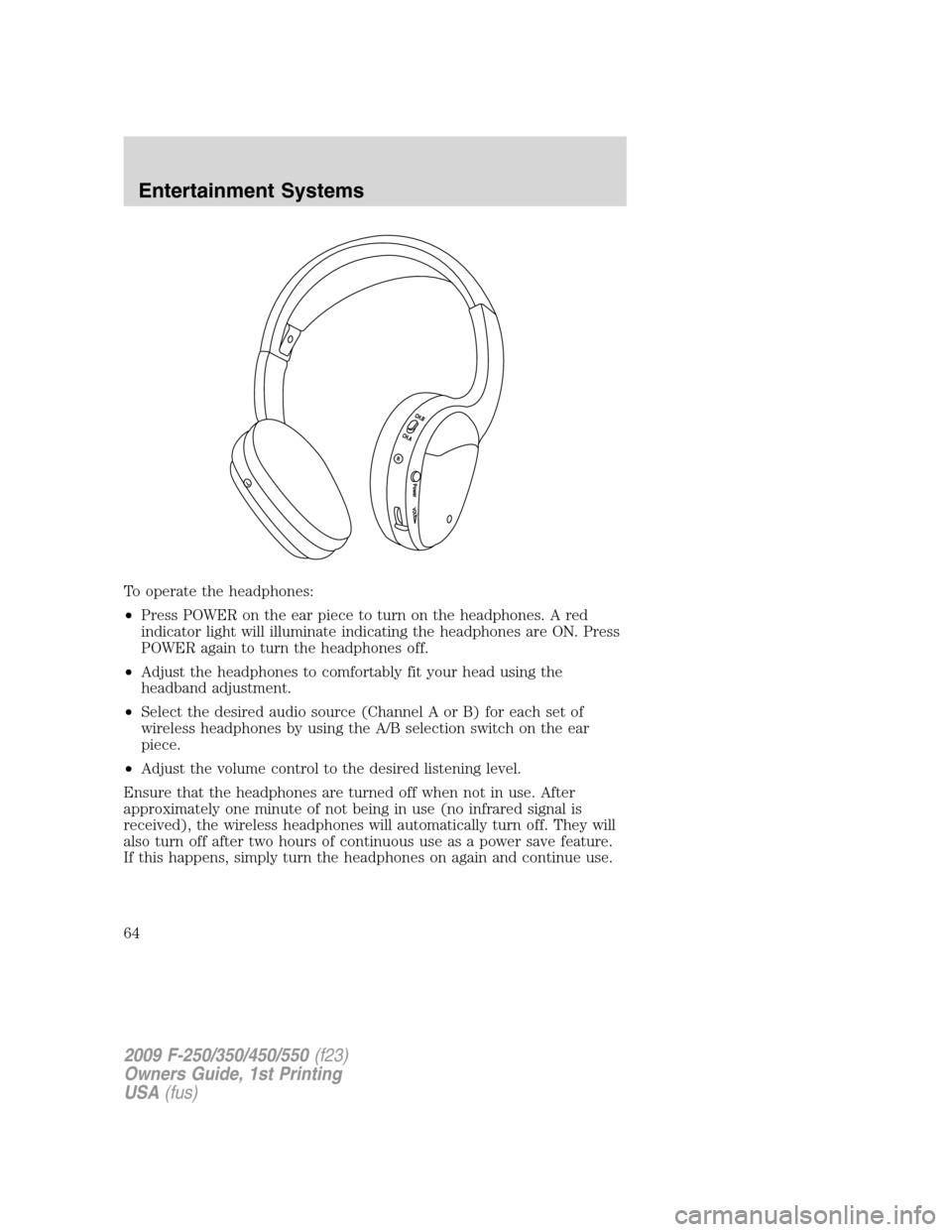 FORD SUPER DUTY 2009 2.G Owners Manual To operate the headphones:
•Press POWER on the ear piece to turn on the headphones. A red
indicator light will illuminate indicating the headphones are ON. Press
POWER again to turn the headphones o