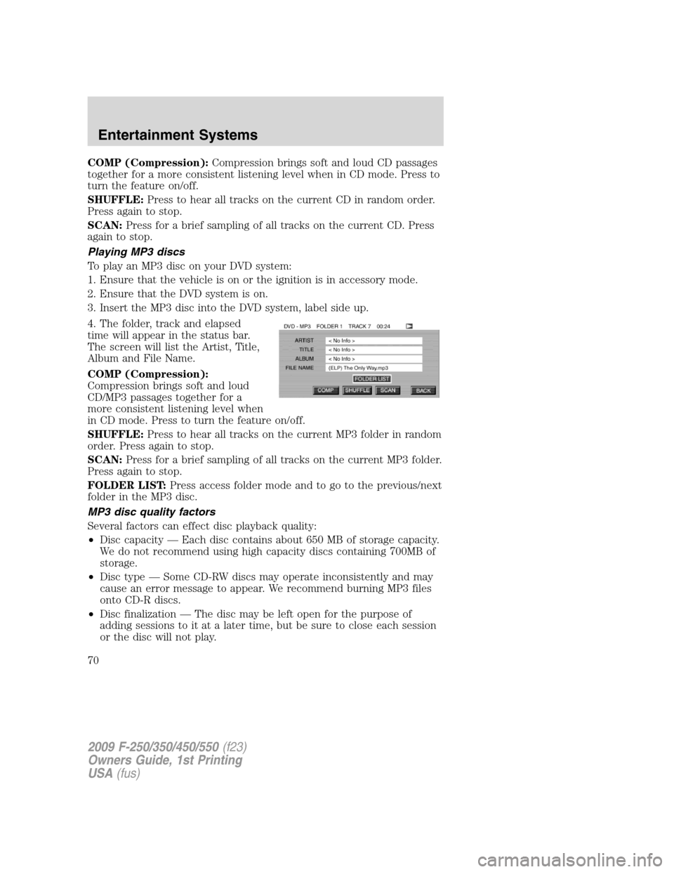 FORD SUPER DUTY 2009 2.G Owners Manual COMP (Compression):Compression brings soft and loud CD passages
together for a more consistent listening level when in CD mode. Press to
turn the feature on/off.
SHUFFLE:Press to hear all tracks on th