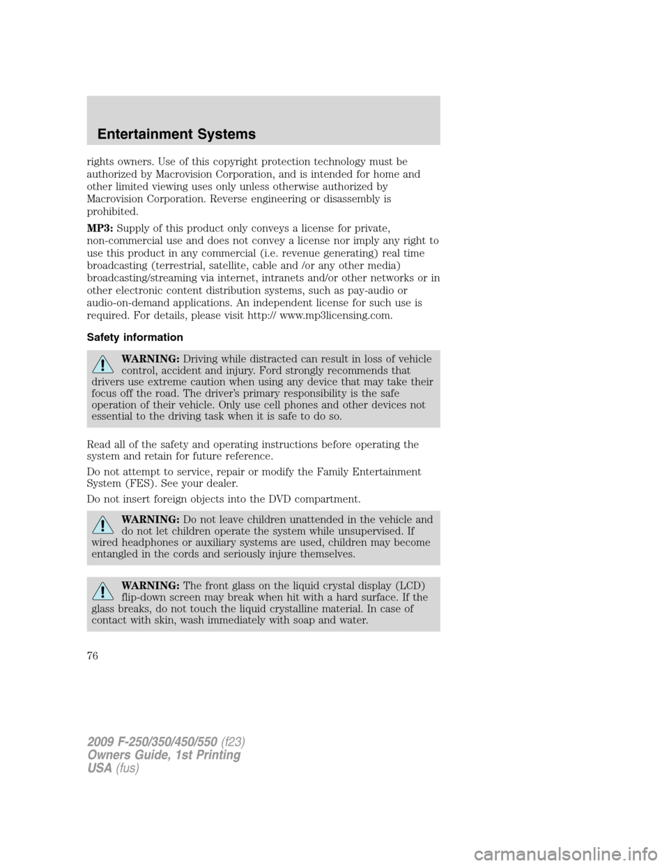 FORD SUPER DUTY 2009 2.G Owners Manual rights owners. Use of this copyright protection technology must be
authorized by Macrovision Corporation, and is intended for home and
other limited viewing uses only unless otherwise authorized by
Ma