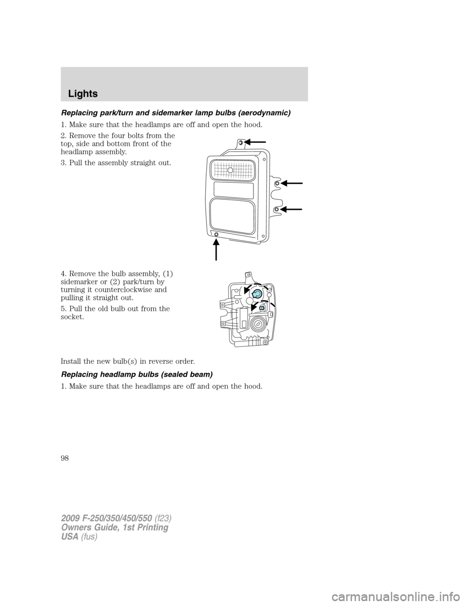 FORD SUPER DUTY 2009 2.G Owners Manual Replacing park/turn and sidemarker lamp bulbs (aerodynamic)
1. Make sure that the headlamps are off and open the hood.
2. Remove the four bolts from the
top, side and bottom front of the
headlamp asse