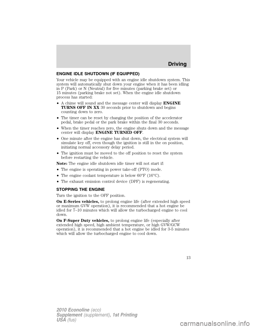 FORD SUPER DUTY 2010 2.G Diesel Supplement Manual ENGINE IDLE SHUTDOWN (IF EQUIPPED)
Your vehicle may be equipped with an engine idle shutdown system. This
system will automatically shut down your engine when it has been idling
in P (Park) or N (Neut FORD SUPER DUTY 2010 2.G Diesel Supplement Manual ENGINE IDLE SHUTDOWN (IF EQUIPPED)
Your vehicle may be equipped with an engine idle shutdown system. This
system will automatically shut down your engine when it has been idling
in P (Park) or N (Neut