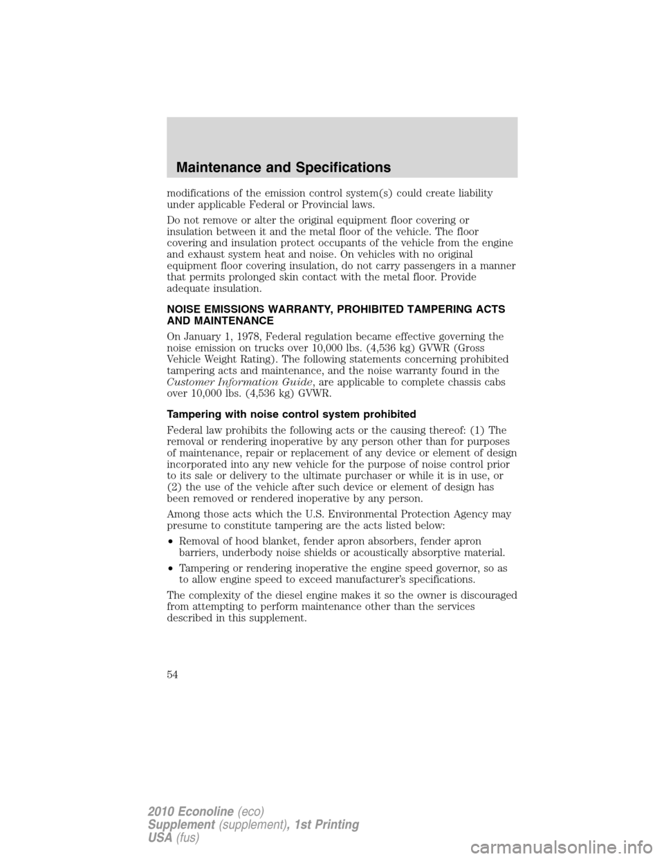 FORD SUPER DUTY 2010 2.G Diesel Supplement Manual modifications of the emission control system(s) could create liability
under applicable Federal or Provincial laws.
Do not remove or alter the original equipment floor covering or
insulation between i FORD SUPER DUTY 2010 2.G Diesel Supplement Manual modifications of the emission control system(s) could create liability
under applicable Federal or Provincial laws.
Do not remove or alter the original equipment floor covering or
insulation between i