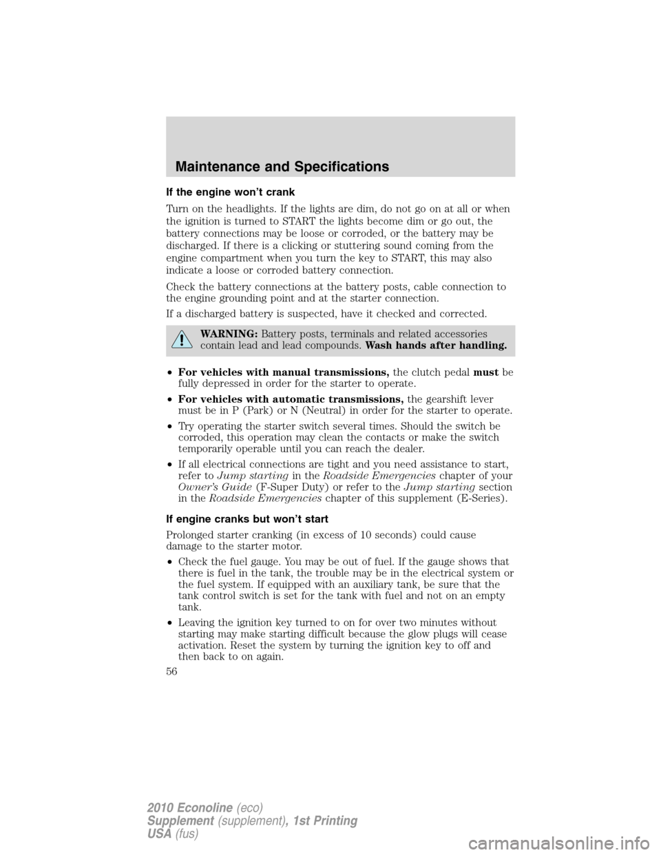 FORD SUPER DUTY 2010 2.G Diesel Supplement Manual If the engine won’t crank
Turn on the headlights. If the lights are dim, do not go on at all or when
the ignition is turned to START the lights become dim or go out, the
battery connections may be l FORD SUPER DUTY 2010 2.G Diesel Supplement Manual If the engine won’t crank
Turn on the headlights. If the lights are dim, do not go on at all or when
the ignition is turned to START the lights become dim or go out, the
battery connections may be l