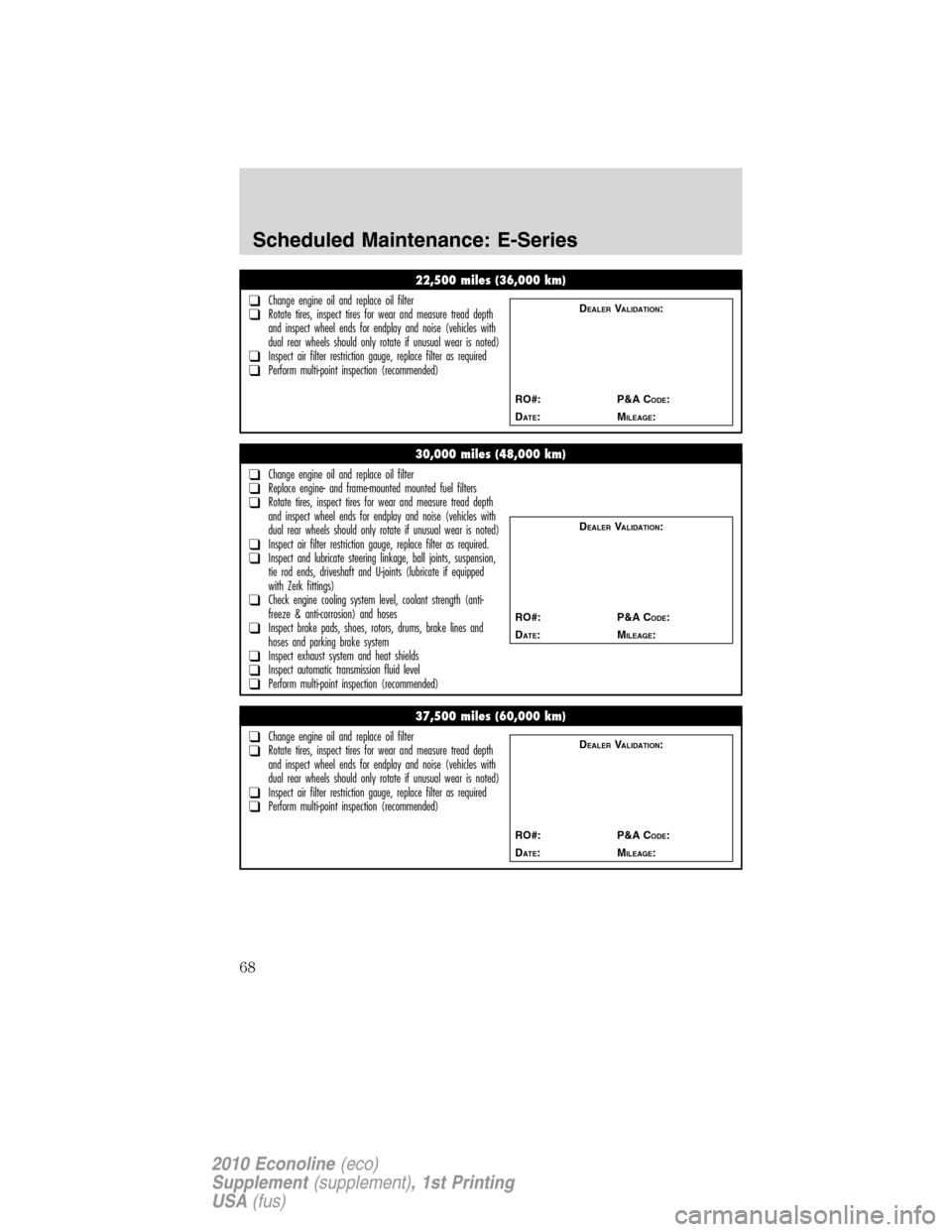 FORD SUPER DUTY 2010 2.G Diesel Supplement Manual 22,500 miles (36,000 km)
❑Change engine oil and replace oil filter❑Rotate tires, inspect tires for wear and measure tread depth
and inspect wheel ends for endplay and noise (vehicles with
dual rea FORD SUPER DUTY 2010 2.G Diesel Supplement Manual 22,500 miles (36,000 km)
❑Change engine oil and replace oil filter❑Rotate tires, inspect tires for wear and measure tread depth
and inspect wheel ends for endplay and noise (vehicles with
dual rea