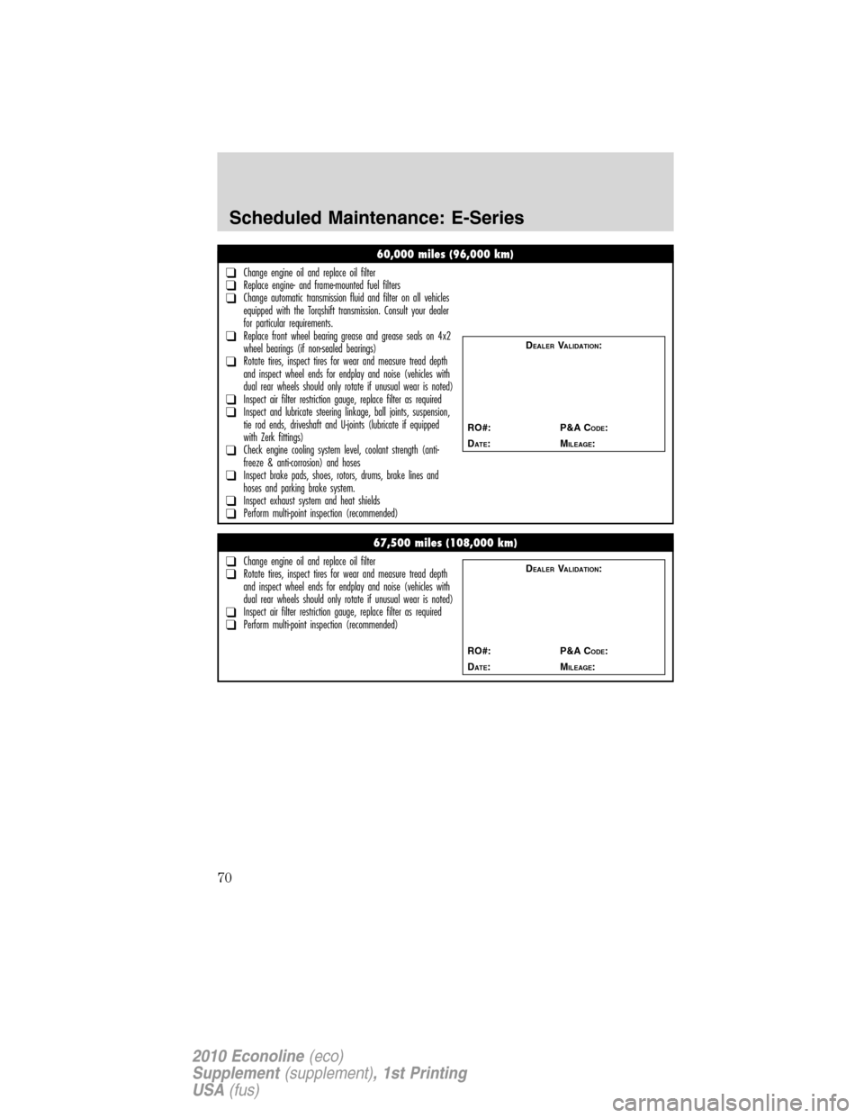 FORD SUPER DUTY 2010 2.G Diesel Supplement Manual 60,000 miles (96,000 km)
❑Change engine oil and replace oil filter❑Replace engine- and frame-mounted fuel filters❑Change automatic transmission fluid and filter on all vehicles
equipped with the FORD SUPER DUTY 2010 2.G Diesel Supplement Manual 60,000 miles (96,000 km)
❑Change engine oil and replace oil filter❑Replace engine- and frame-mounted fuel filters❑Change automatic transmission fluid and filter on all vehicles
equipped with the