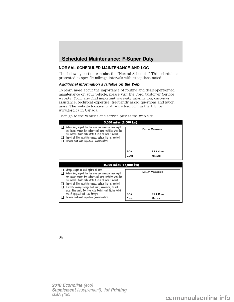 FORD SUPER DUTY 2010 2.G Diesel Supplement Manual NORMAL SCHEDULED MAINTENANCE AND LOG
The following section contains the “Normal Schedule.” This schedule is
presented at specific mileage intervals with exceptions noted.
Additional information av FORD SUPER DUTY 2010 2.G Diesel Supplement Manual NORMAL SCHEDULED MAINTENANCE AND LOG
The following section contains the “Normal Schedule.” This schedule is
presented at specific mileage intervals with exceptions noted.
Additional information av