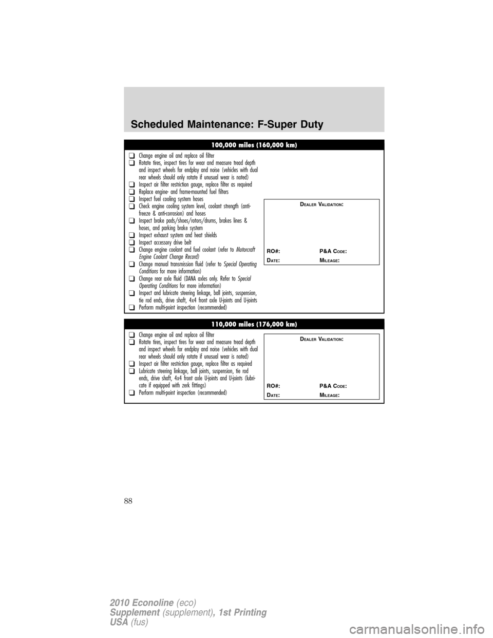 FORD SUPER DUTY 2010 2.G Diesel Supplement Manual 100,000 miles (160,000 km)
❑Change engine oil and replace oil filter❑Rotate tires, inspect tires for wear and measure tread depth
and inspect wheels for endplay and noise (vehicles with dual
rear FORD SUPER DUTY 2010 2.G Diesel Supplement Manual 100,000 miles (160,000 km)
❑Change engine oil and replace oil filter❑Rotate tires, inspect tires for wear and measure tread depth
and inspect wheels for endplay and noise (vehicles with dual
rear