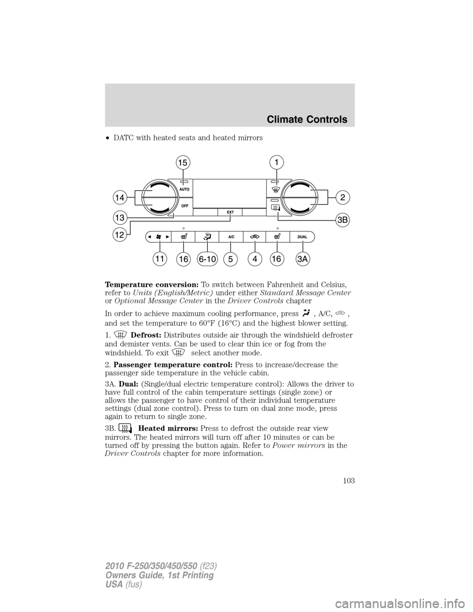 FORD SUPER DUTY 2010 2.G Owners Manual •DATC with heated seats and heated mirrors
Temperature conversion:To switch between Fahrenheit and Celsius,
refer toUnits (English/Metric)under eitherStandard Message Center
orOptional Message Cente