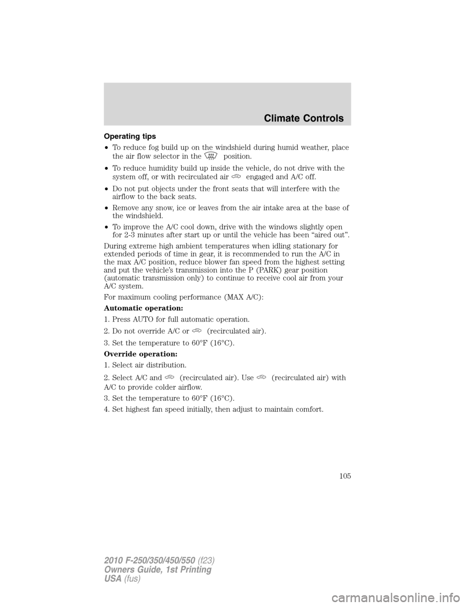 FORD SUPER DUTY 2010 2.G Owners Manual Operating tips
•To reduce fog build up on the windshield during humid weather, place
the air flow selector in the
position.
•To reduce humidity build up inside the vehicle, do not drive with the
s