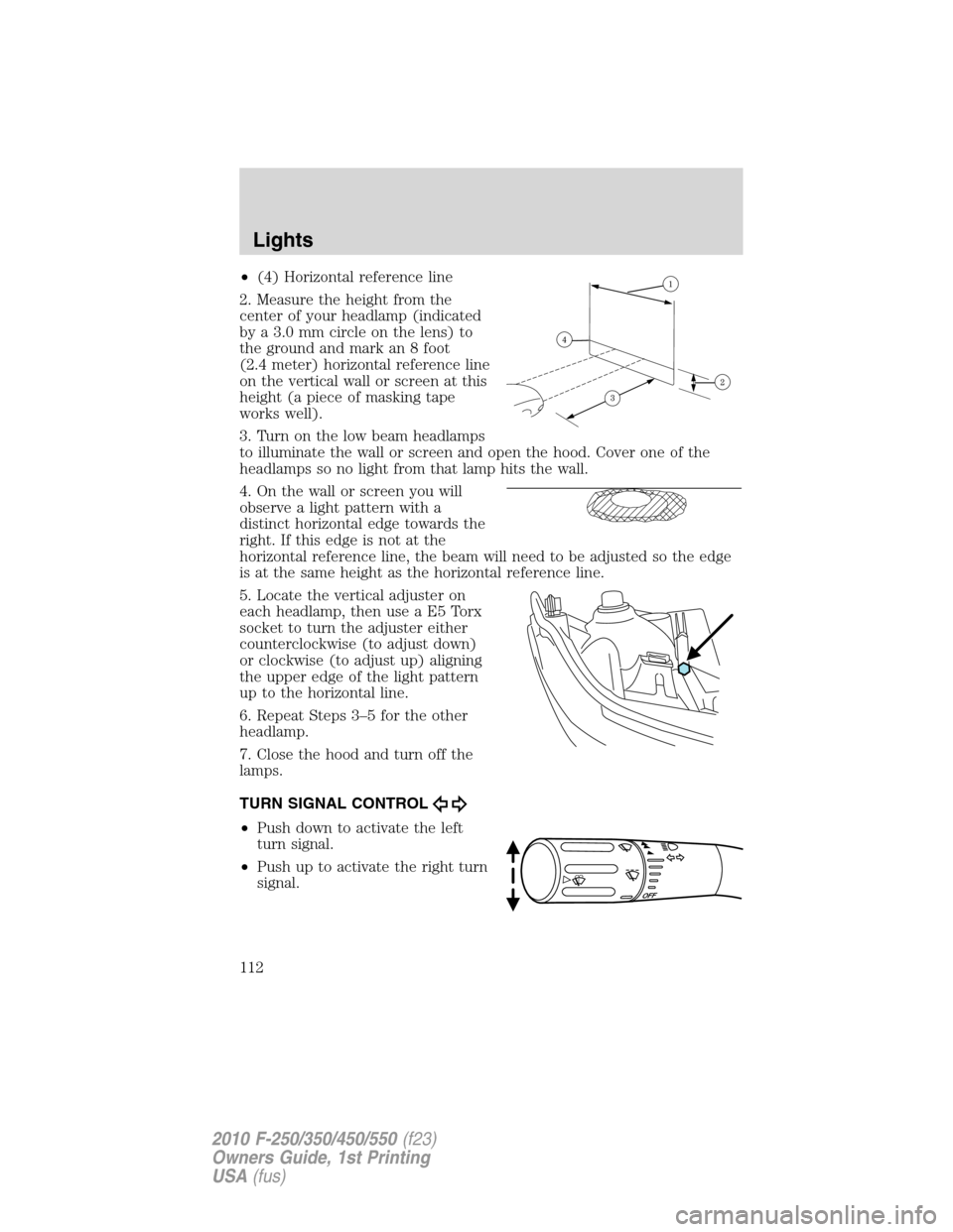 FORD SUPER DUTY 2010 2.G Owners Manual •(4) Horizontal reference line
2. Measure the height from the
center of your headlamp (indicated
by a 3.0 mm circle on the lens) to
the ground and mark an 8 foot
(2.4 meter) horizontal reference lin