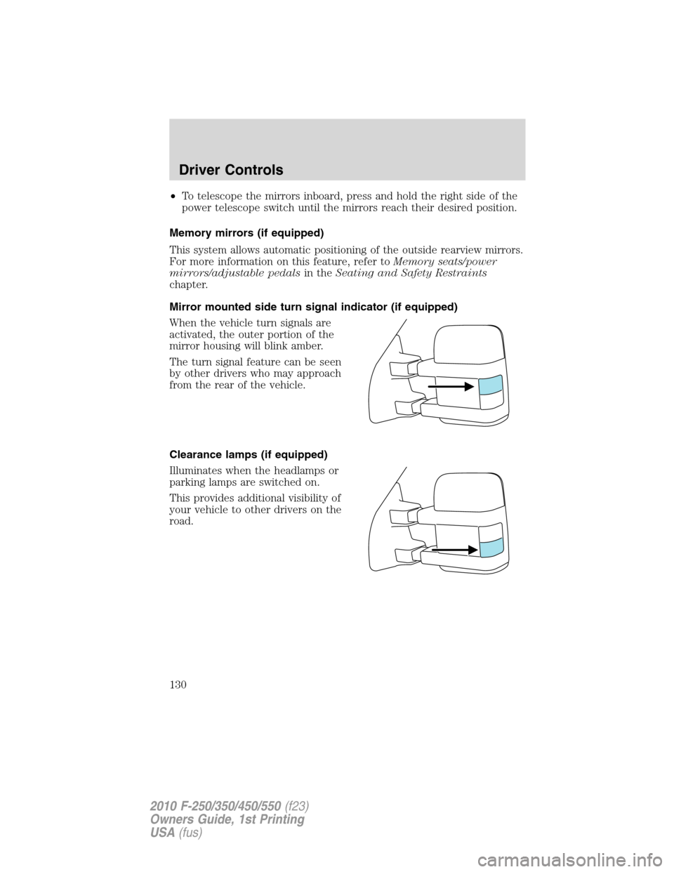 FORD SUPER DUTY 2010 2.G Owners Manual •To telescope the mirrors inboard, press and hold the right side of the
power telescope switch until the mirrors reach their desired position.
Memory mirrors (if equipped)
This system allows automat