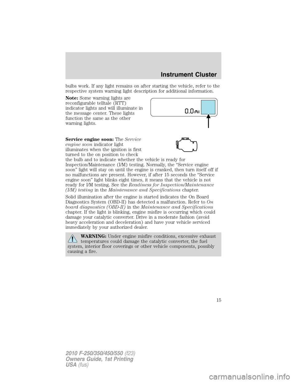 FORD SUPER DUTY 2010 2.G Owners Manual bulbs work. If any light remains on after starting the vehicle, refer to the
respective system warning light description for additional information.
Note:Some warning lights are
reconfigurable telltal FORD SUPER DUTY 2010 2.G Owners Manual bulbs work. If any light remains on after starting the vehicle, refer to the
respective system warning light description for additional information.
Note:Some warning lights are
reconfigurable telltal