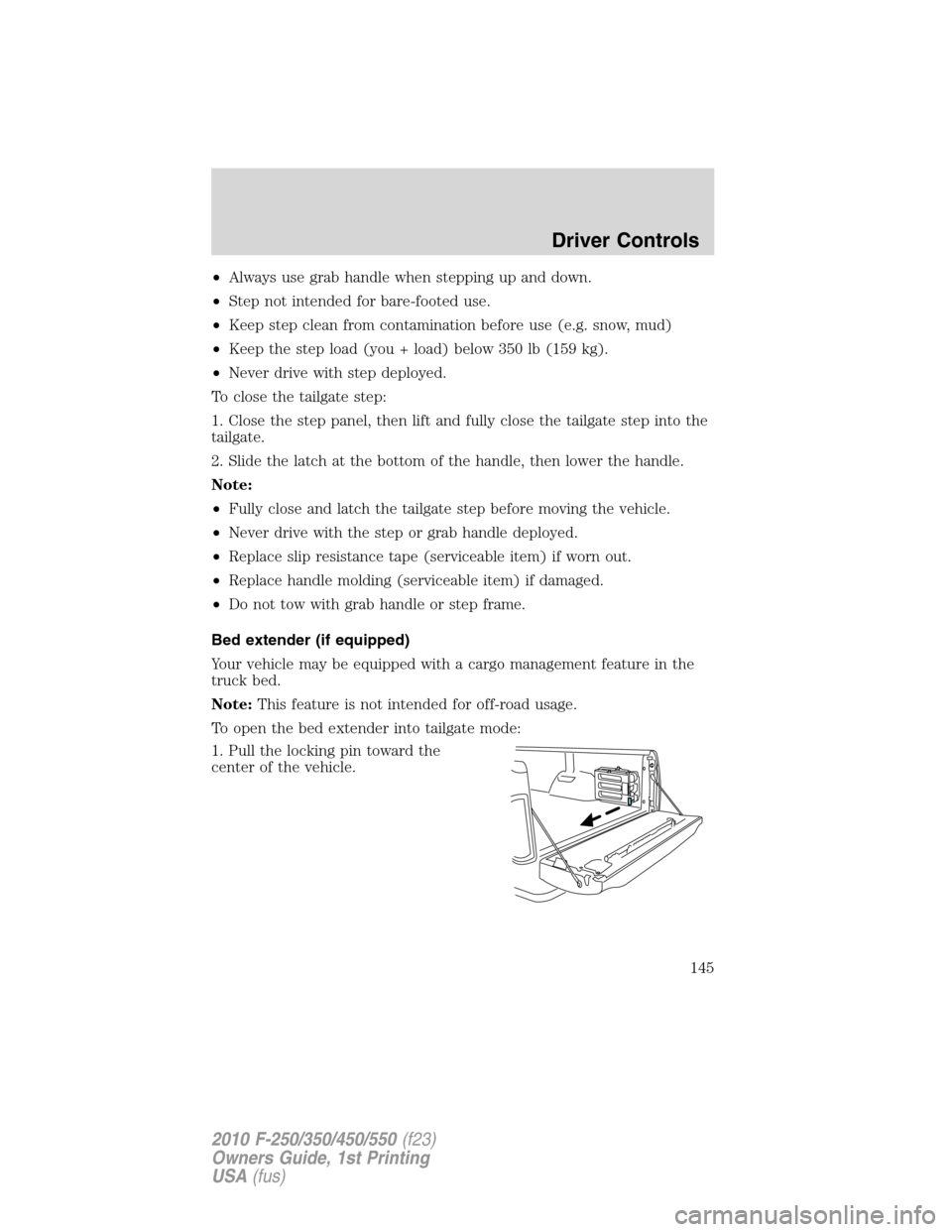 FORD SUPER DUTY 2010 2.G Owners Manual •Always use grab handle when stepping up and down.
•Step not intended for bare-footed use.
•Keep step clean from contamination before use (e.g. snow, mud)
•Keep the step load (you + load) belo FORD SUPER DUTY 2010 2.G Owners Manual •Always use grab handle when stepping up and down.
•Step not intended for bare-footed use.
•Keep step clean from contamination before use (e.g. snow, mud)
•Keep the step load (you + load) belo