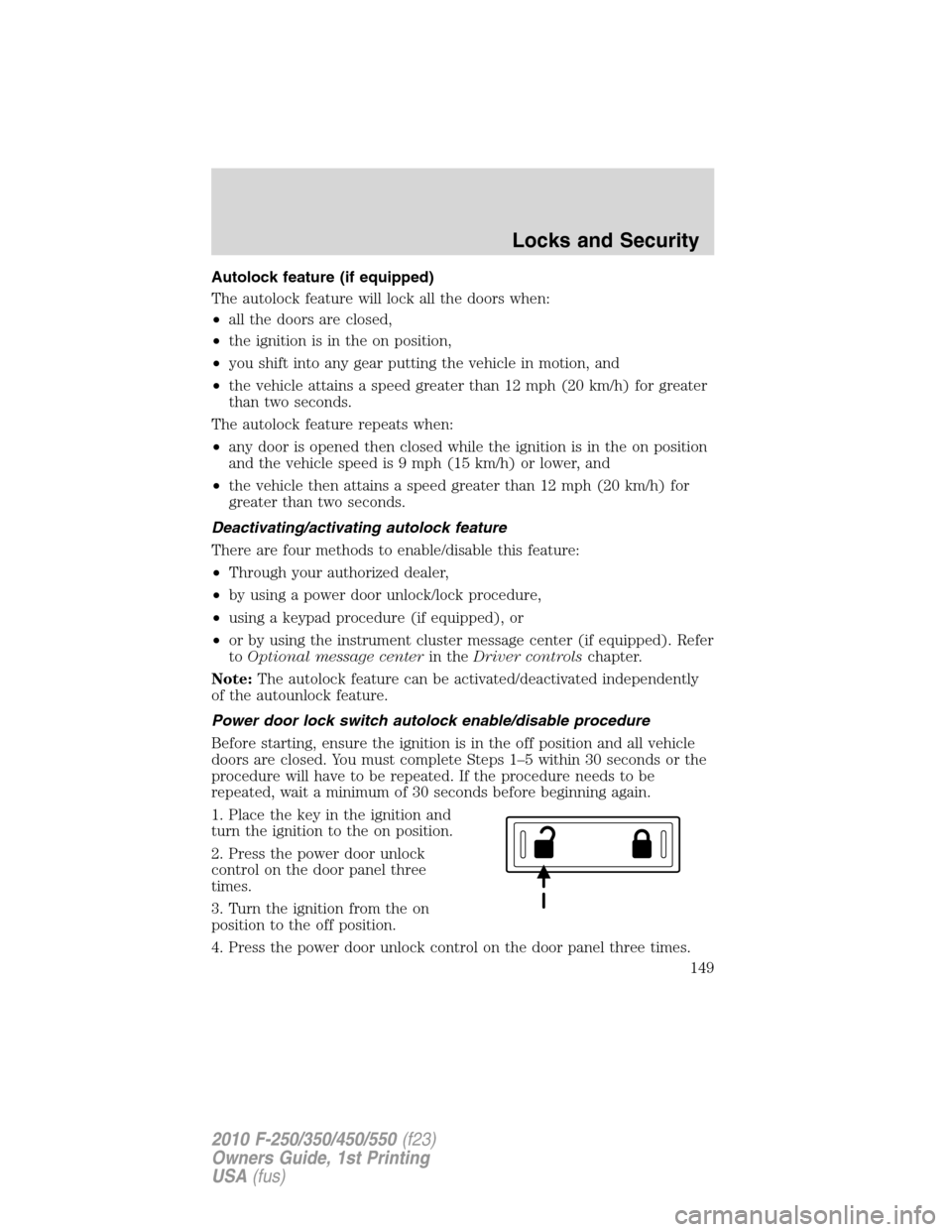 FORD SUPER DUTY 2010 2.G Owners Manual Autolock feature (if equipped)
The autolock feature will lock all the doors when:
•all the doors are closed,
•the ignition is in the on position,
•you shift into any gear putting the vehicle in FORD SUPER DUTY 2010 2.G Owners Manual Autolock feature (if equipped)
The autolock feature will lock all the doors when:
•all the doors are closed,
•the ignition is in the on position,
•you shift into any gear putting the vehicle in
