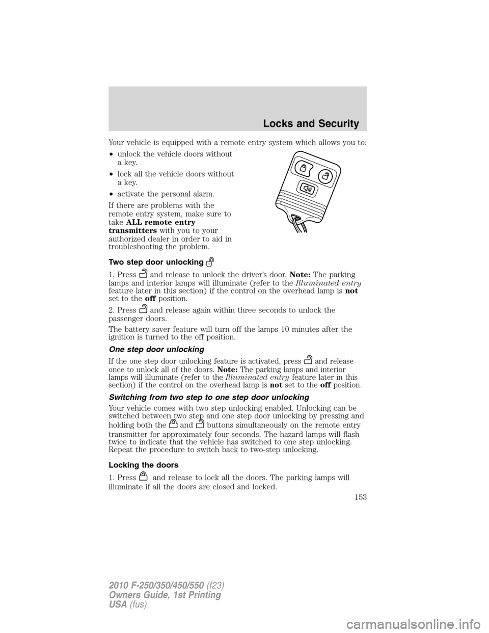 FORD SUPER DUTY 2010 2.G Owners Manual Your vehicle is equipped with a remote entry system which allows you to:
•unlock the vehicle doors without
a key.
•lock all the vehicle doors without
a key.
•activate the personal alarm.
If ther