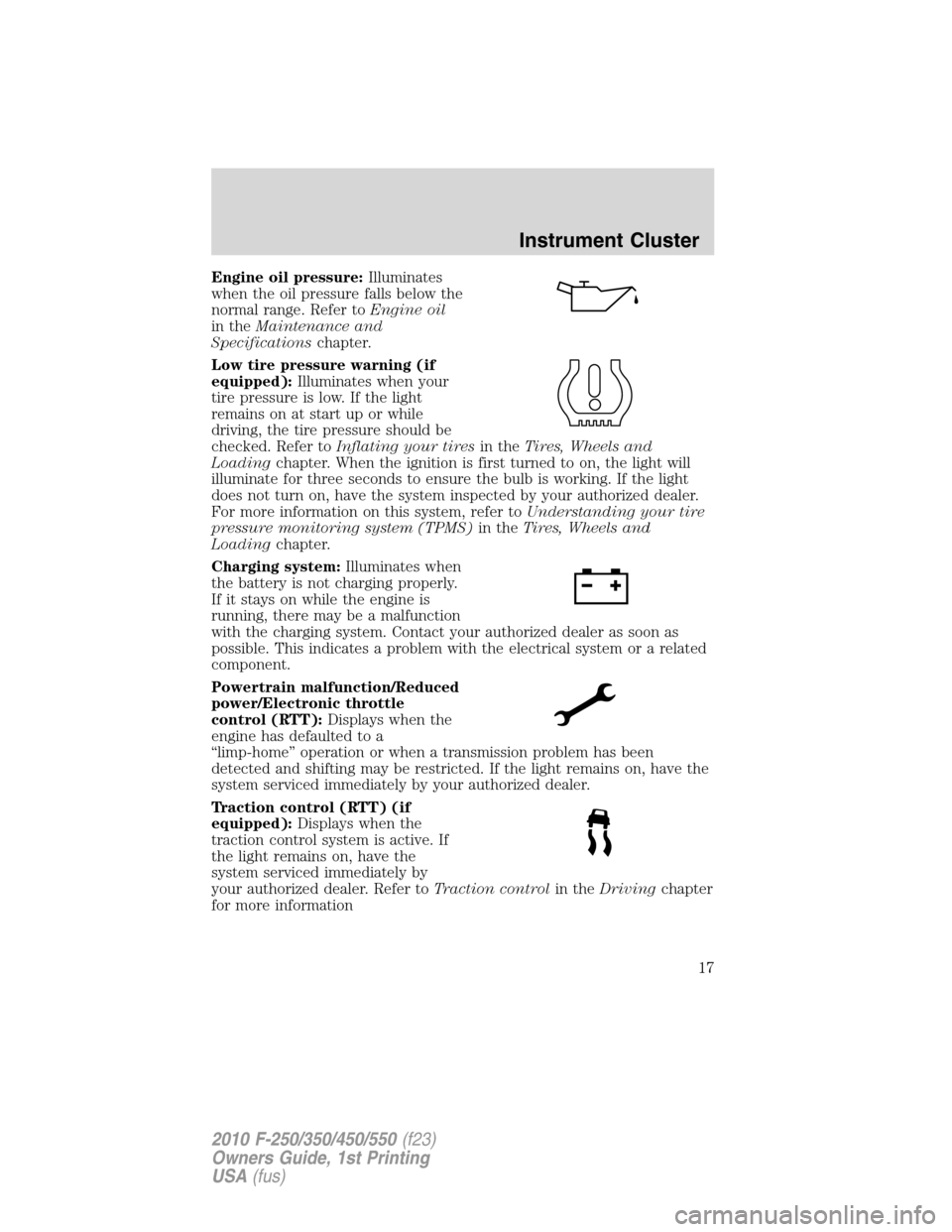 FORD SUPER DUTY 2010 2.G Owners Manual Engine oil pressure:Illuminates
when the oil pressure falls below the
normal range. Refer toEngine oil
in theMaintenance and
Specificationschapter.
Low tire pressure warning (if
equipped):Illuminates FORD SUPER DUTY 2010 2.G Owners Manual Engine oil pressure:Illuminates
when the oil pressure falls below the
normal range. Refer toEngine oil
in theMaintenance and
Specificationschapter.
Low tire pressure warning (if
equipped):Illuminates