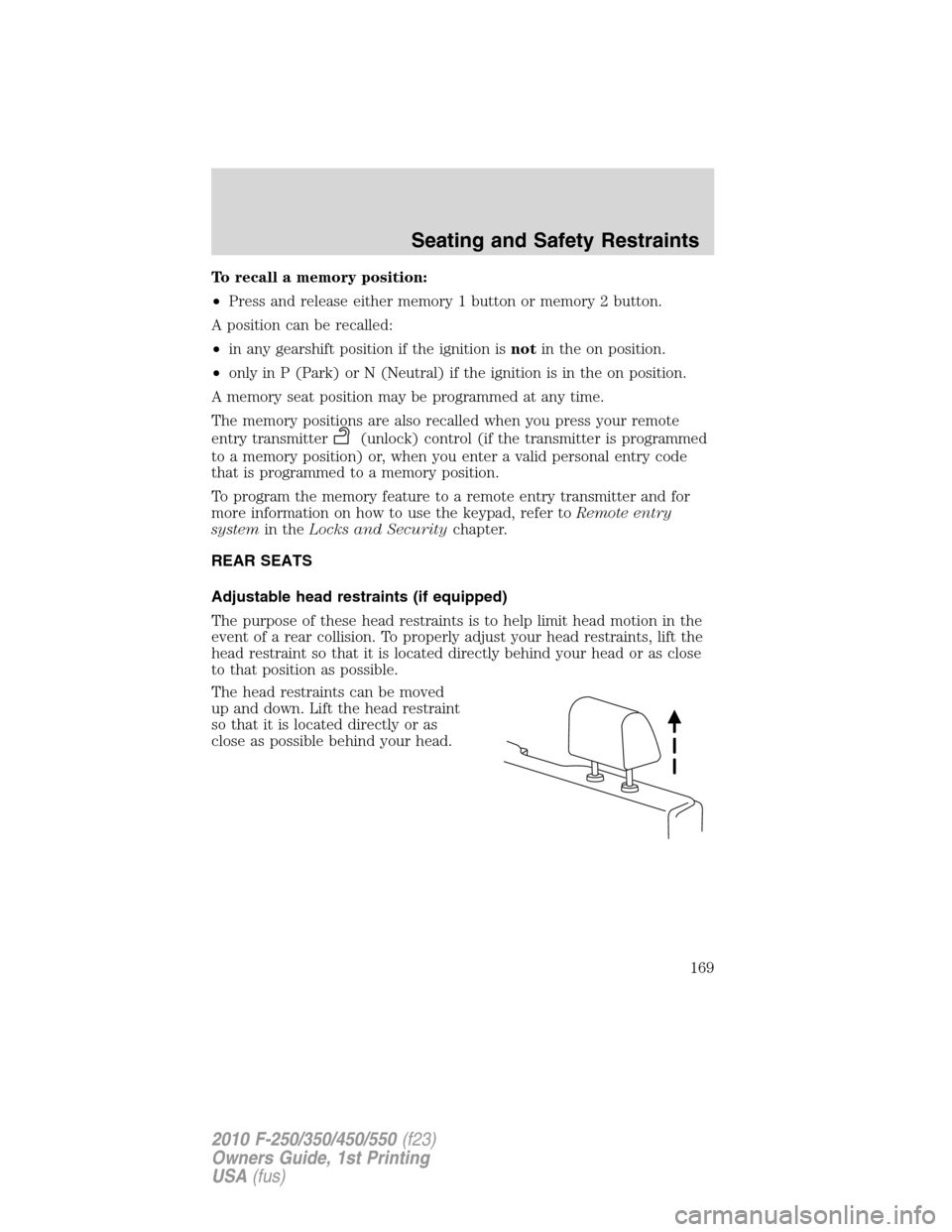 FORD SUPER DUTY 2010 2.G Owners Manual To recall a memory position:
•Press and release either memory 1 button or memory 2 button.
A position can be recalled:
•in any gearshift position if the ignition isnotin the on position.
•only i FORD SUPER DUTY 2010 2.G Owners Manual To recall a memory position:
•Press and release either memory 1 button or memory 2 button.
A position can be recalled:
•in any gearshift position if the ignition isnotin the on position.
•only i