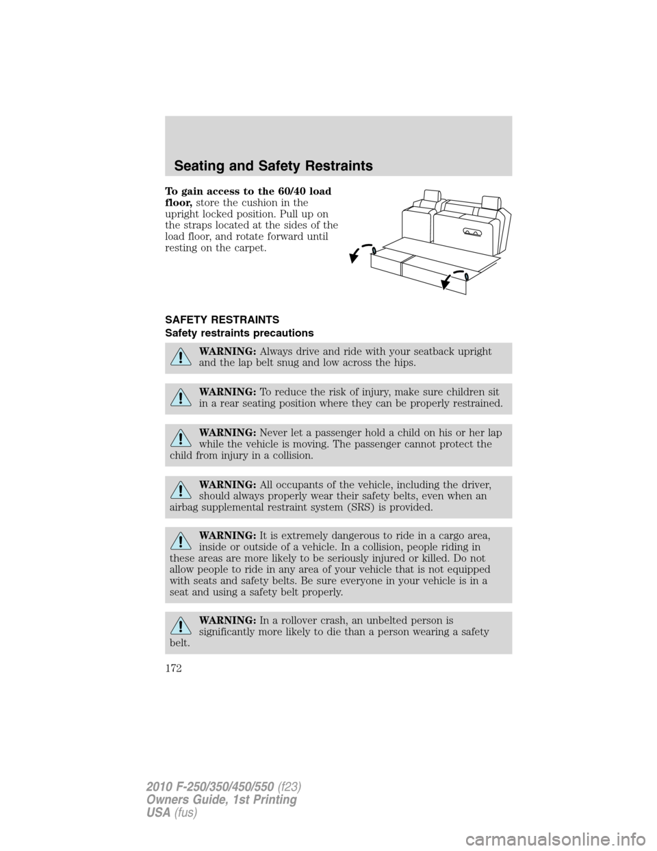 FORD SUPER DUTY 2010 2.G Owners Manual To gain access to the 60/40 load
floor,store the cushion in the
upright locked position. Pull up on
the straps located at the sides of the
load floor, and rotate forward until
resting on the carpet.
S FORD SUPER DUTY 2010 2.G Owners Manual To gain access to the 60/40 load
floor,store the cushion in the
upright locked position. Pull up on
the straps located at the sides of the
load floor, and rotate forward until
resting on the carpet.
S