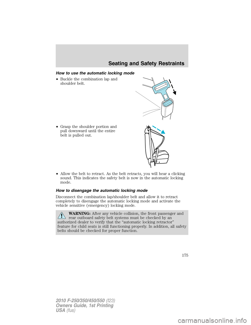FORD SUPER DUTY 2010 2.G Owners Manual How to use the automatic locking mode
•Buckle the combination lap and
shoulder belt.
•Grasp the shoulder portion and
pull downward until the entire
belt is pulled out.
•Allow the belt to retract