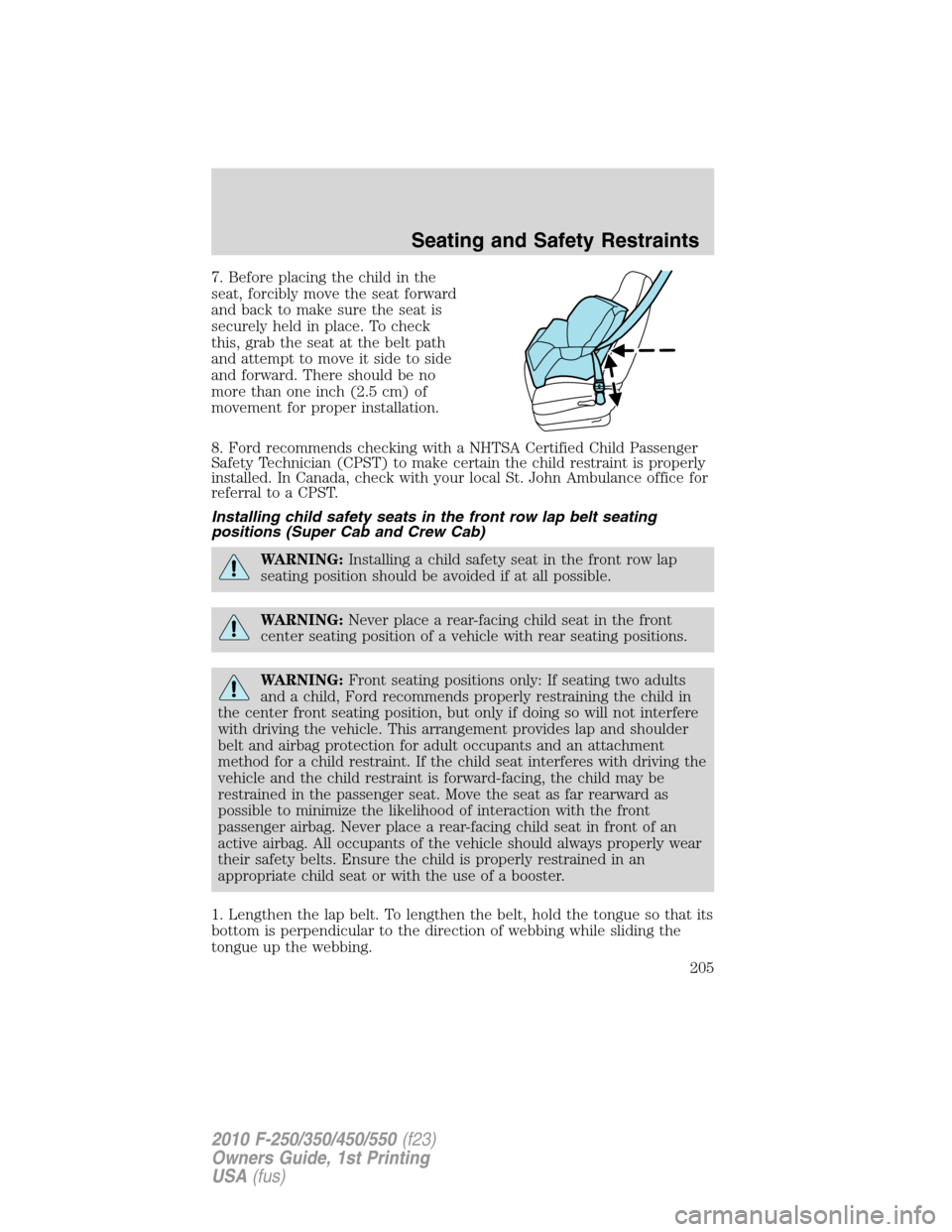 FORD SUPER DUTY 2010 2.G Owners Manual 7. Before placing the child in the
seat, forcibly move the seat forward
and back to make sure the seat is
securely held in place. To check
this, grab the seat at the belt path
and attempt to move it s FORD SUPER DUTY 2010 2.G Owners Manual 7. Before placing the child in the
seat, forcibly move the seat forward
and back to make sure the seat is
securely held in place. To check
this, grab the seat at the belt path
and attempt to move it s