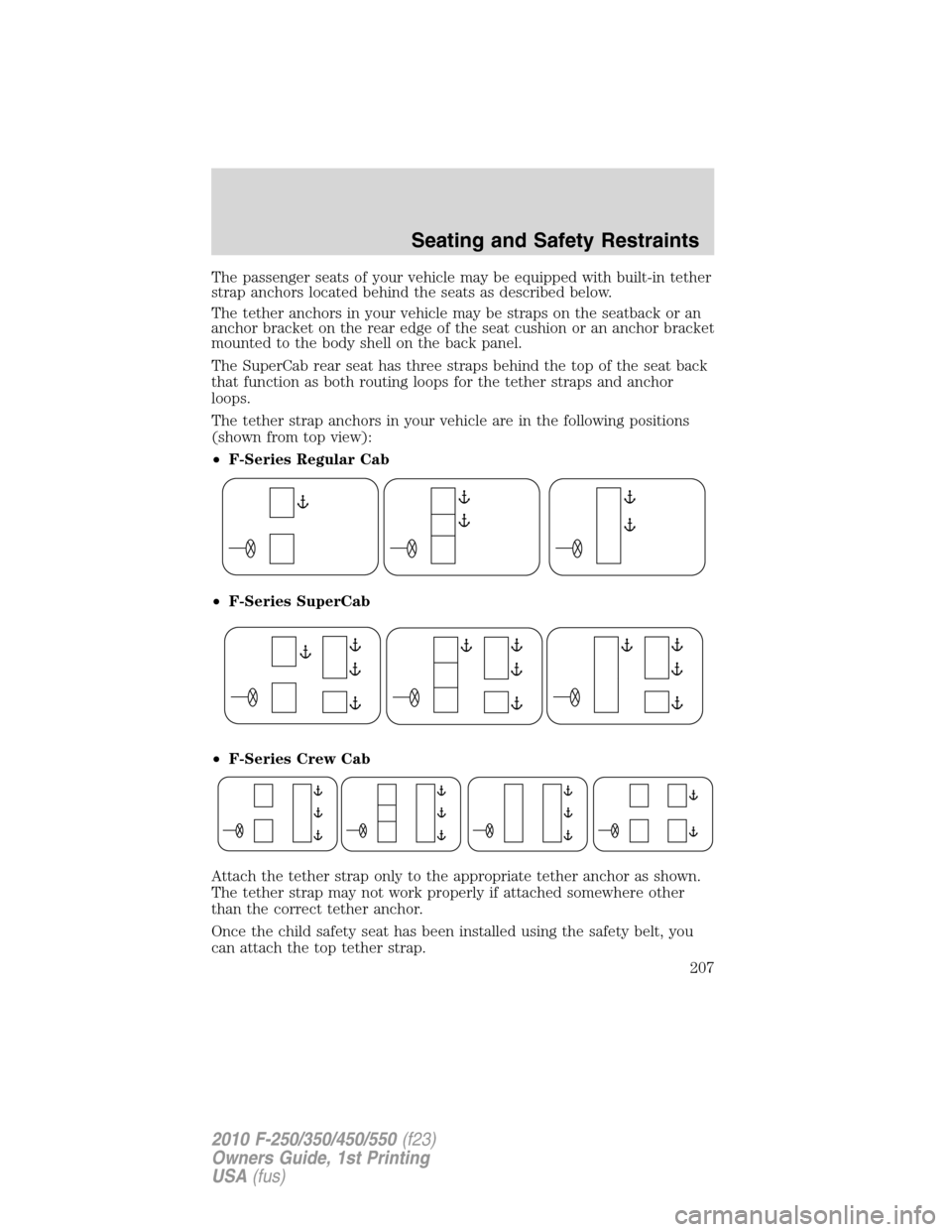 FORD SUPER DUTY 2010 2.G Owners Manual The passenger seats of your vehicle may be equipped with built-in tether
strap anchors located behind the seats as described below.
The tether anchors in your vehicle may be straps on the seatback or FORD SUPER DUTY 2010 2.G Owners Manual The passenger seats of your vehicle may be equipped with built-in tether
strap anchors located behind the seats as described below.
The tether anchors in your vehicle may be straps on the seatback or