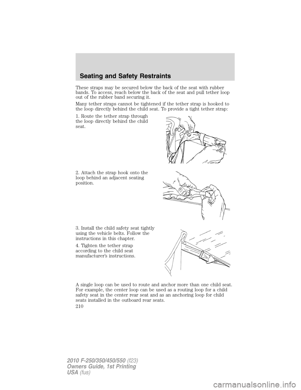 FORD SUPER DUTY 2010 2.G Owners Manual These straps may be secured below the back of the seat with rubber
bands. To access, reach below the back of the seat and pull tether loop
out of the rubber band securing it.
Many tether straps cannot FORD SUPER DUTY 2010 2.G Owners Manual These straps may be secured below the back of the seat with rubber
bands. To access, reach below the back of the seat and pull tether loop
out of the rubber band securing it.
Many tether straps cannot