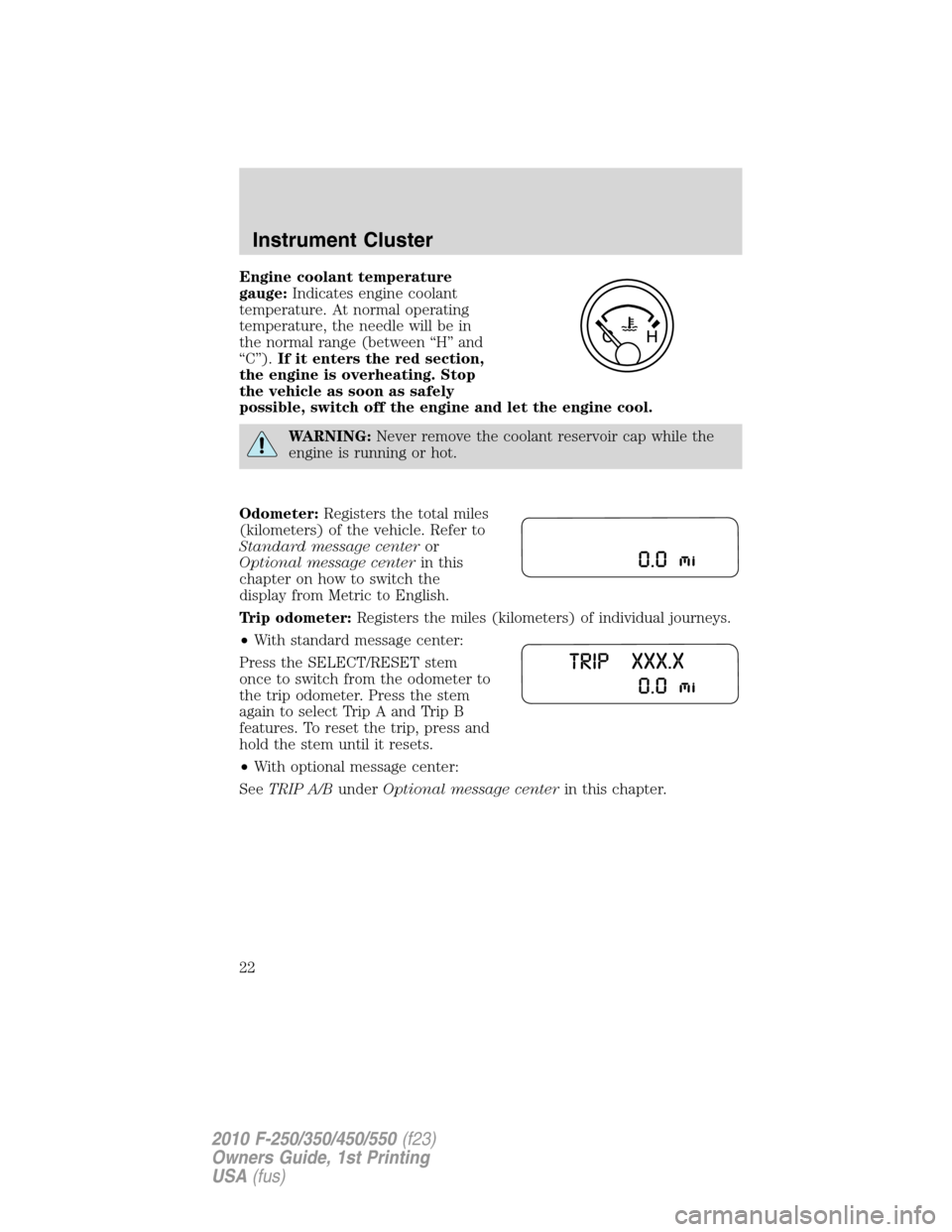 FORD SUPER DUTY 2010 2.G Owners Manual Engine coolant temperature
gauge:Indicates engine coolant
temperature. At normal operating
temperature, the needle will be in
the normal range (between “H” and
“C”).If it enters the red sectio FORD SUPER DUTY 2010 2.G Owners Manual Engine coolant temperature
gauge:Indicates engine coolant
temperature. At normal operating
temperature, the needle will be in
the normal range (between “H” and
“C”).If it enters the red sectio