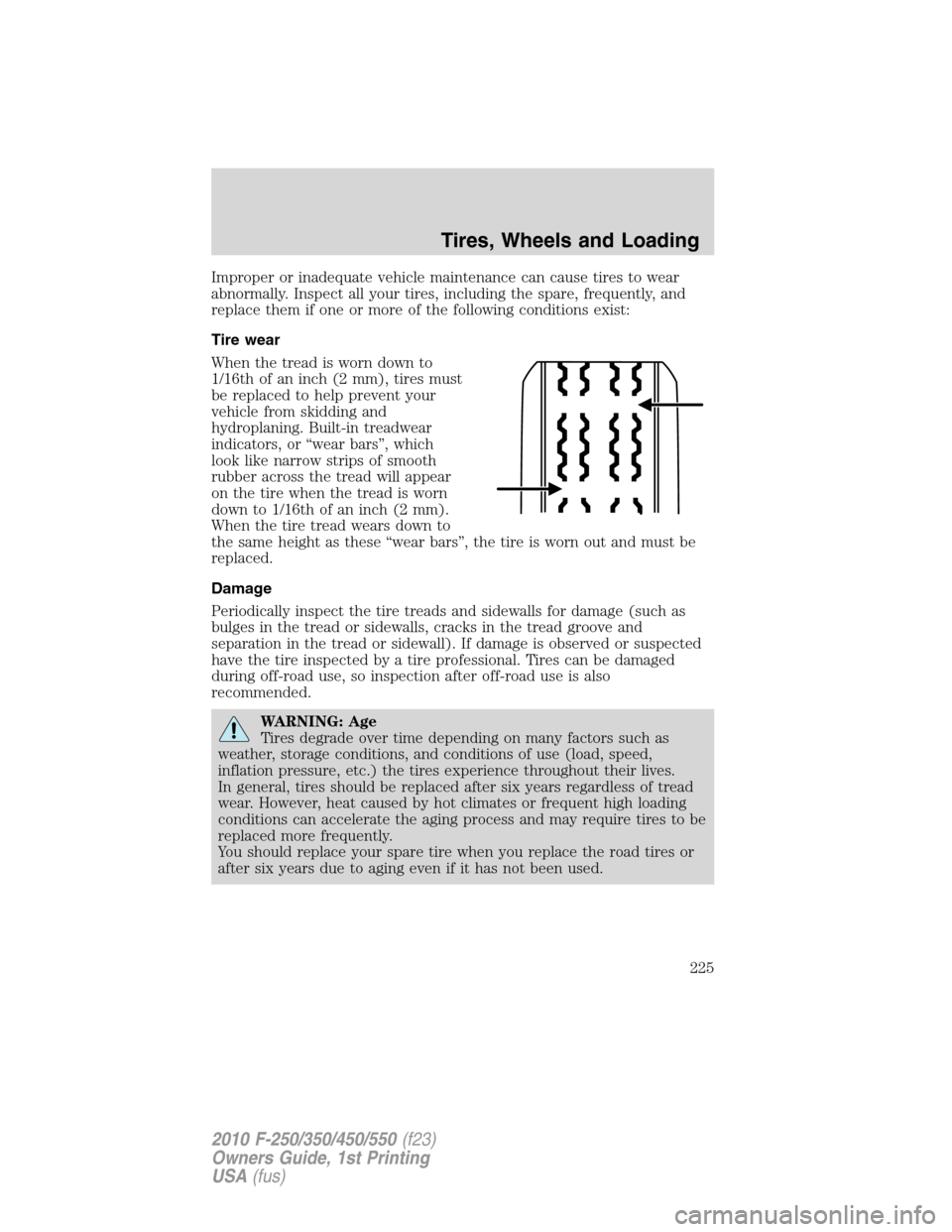 FORD SUPER DUTY 2010 2.G Owners Manual Improper or inadequate vehicle maintenance can cause tires to wear
abnormally. Inspect all your tires, including the spare, frequently, and
replace them if one or more of the following conditions exis FORD SUPER DUTY 2010 2.G Owners Manual Improper or inadequate vehicle maintenance can cause tires to wear
abnormally. Inspect all your tires, including the spare, frequently, and
replace them if one or more of the following conditions exis